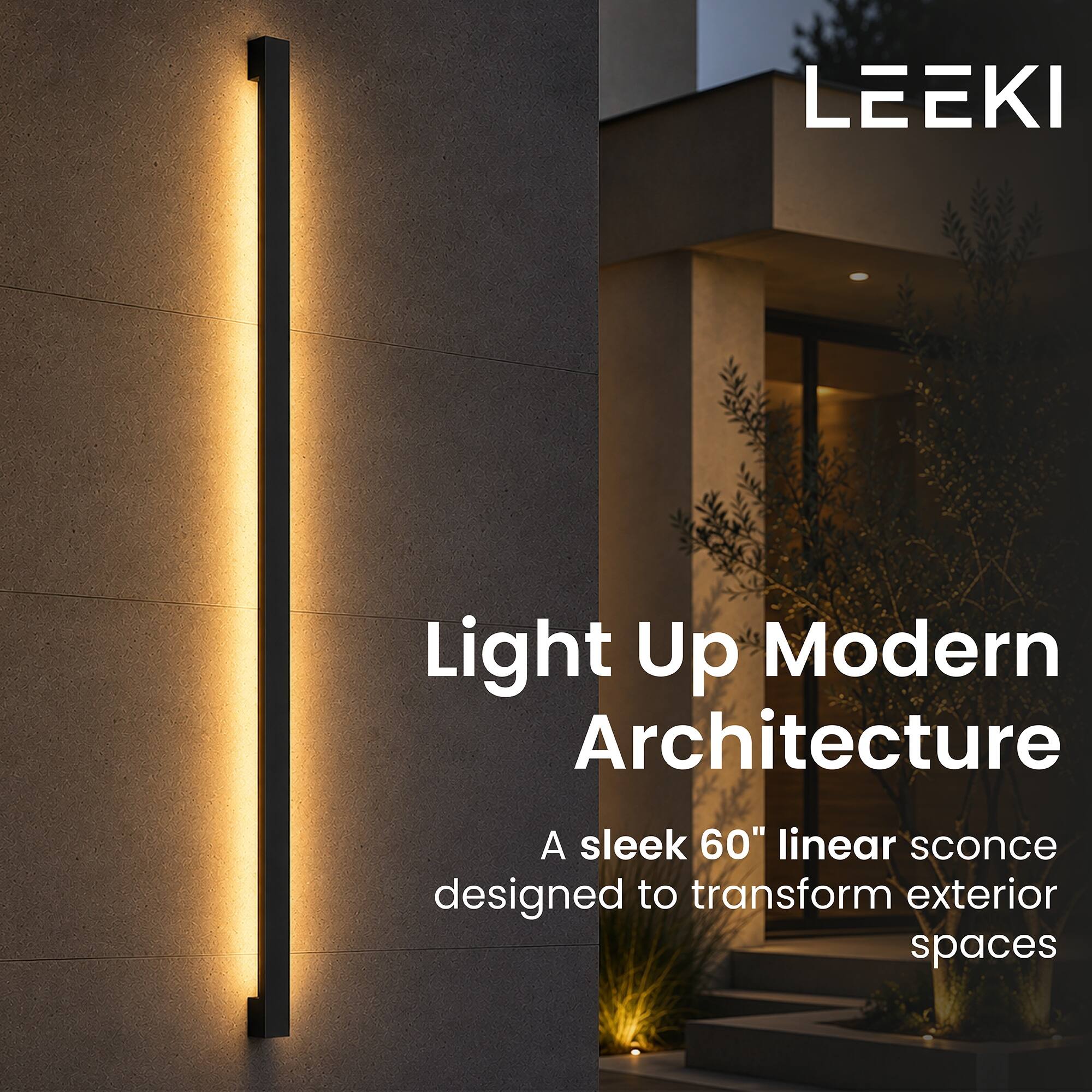 LEEKI

Light Up Modern Architecture

A sleek 60" linear sconce designed to transform exterior spaces