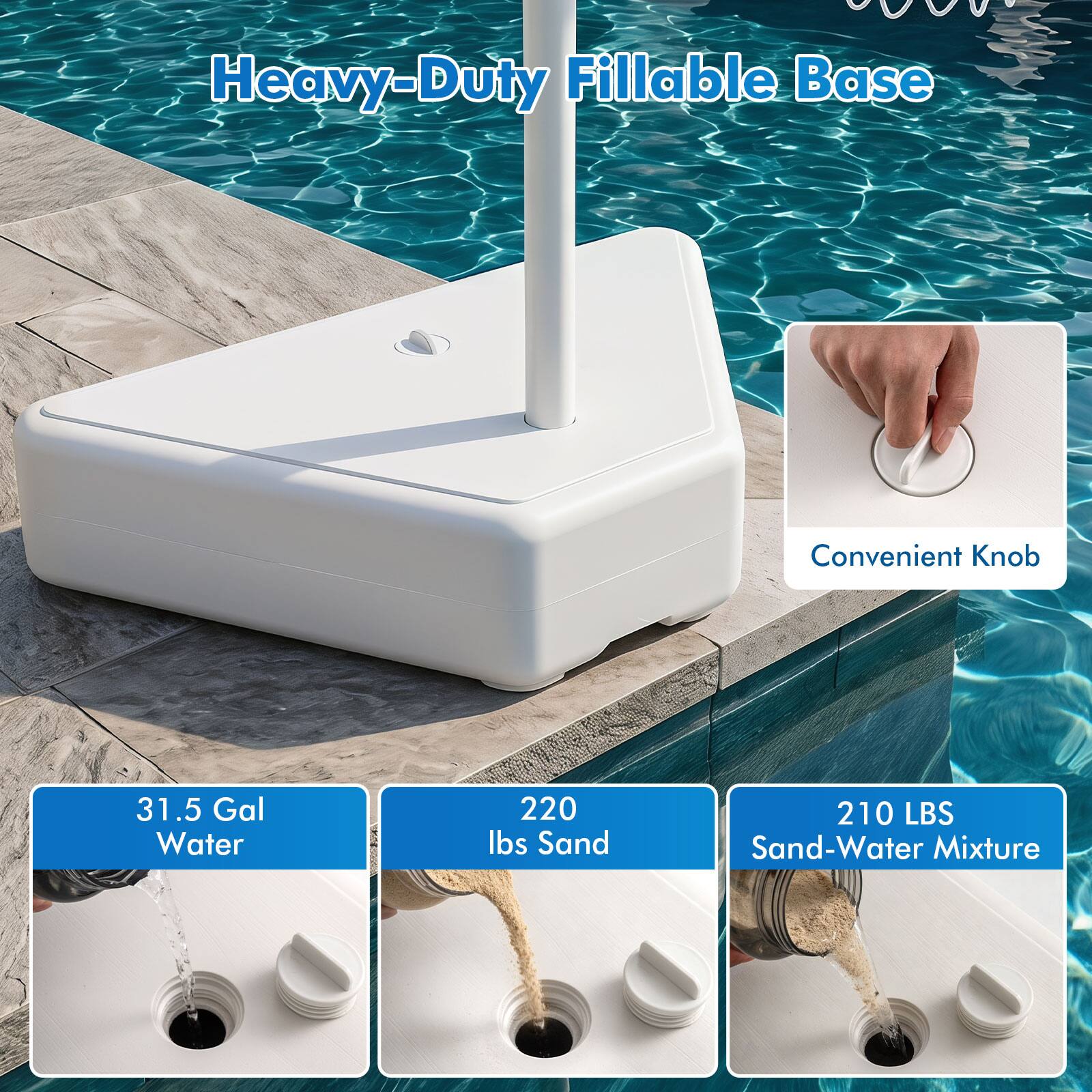 Heavy-Duty Fillable Base  
Convenient Knob  
31.5 Gal Water  
220 lbs Sand  
210 LBS Sand-Water Mixture