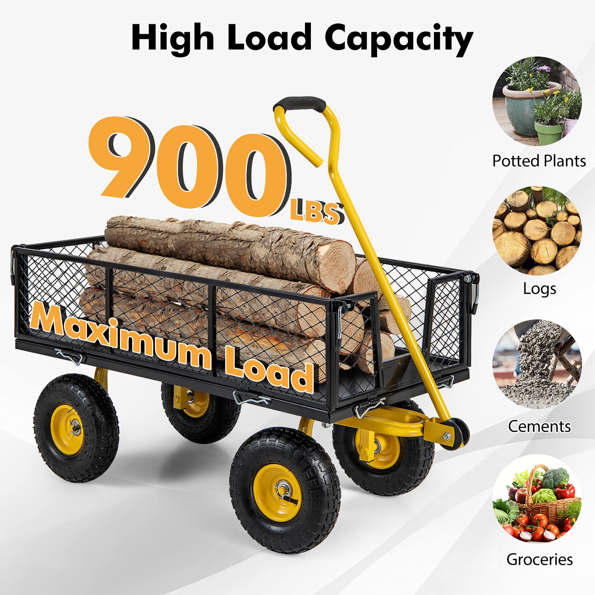 High Load Capacity  
900 LBS  
Maximum Load  

Potted Plants  
Logs  
Cements  
Groceries