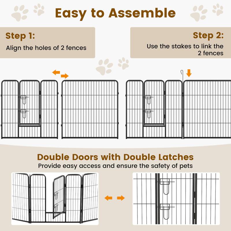 Easy to Assemble

Step 1: Align the holes of 2 fences

Step 2: Use the stakes to link the 2 fences

Double Doors with Double Latches
Provide easy access and ensure the safety of pets