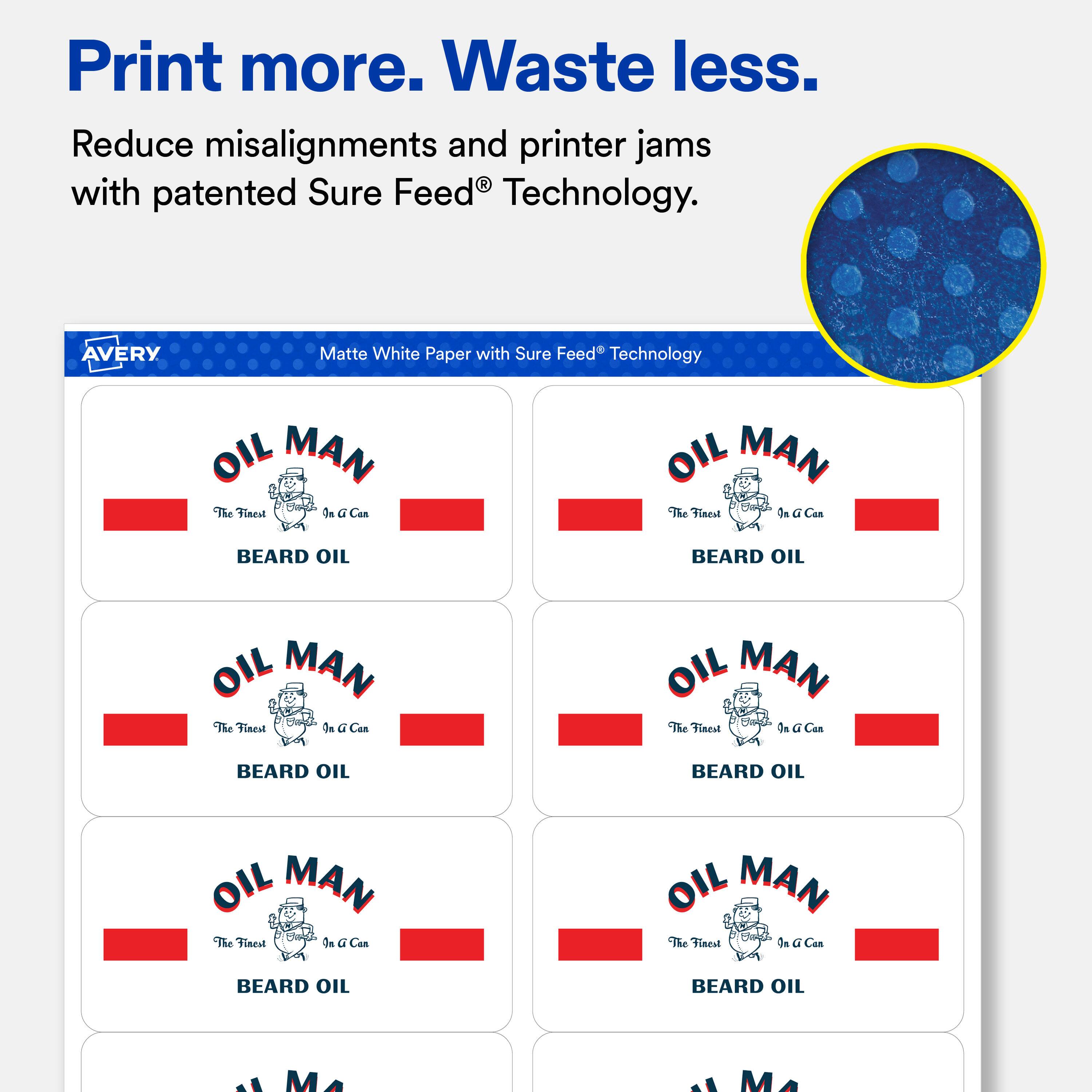 Print more. Waste less.  
Reduce misalignments and printer jams with patented Sure Feed® Technology.  

AVERY Matte White Paper with Sure Feed® Technology  

OIL MAN  
The Finest On G Can  
BEARD OIL