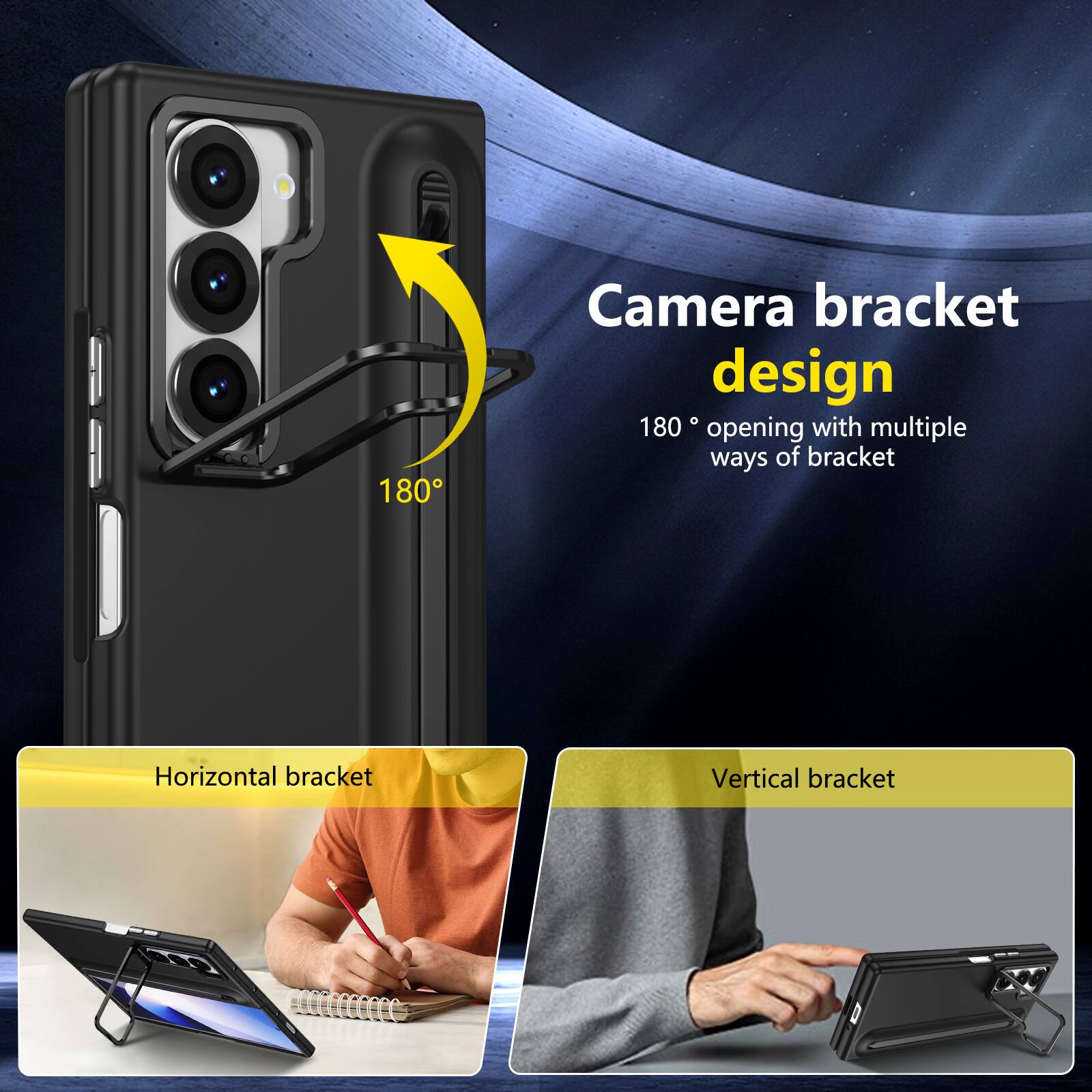 Camera bracket design  
180° opening with multiple ways of bracket  
Horizontal bracket  
Vertical bracket