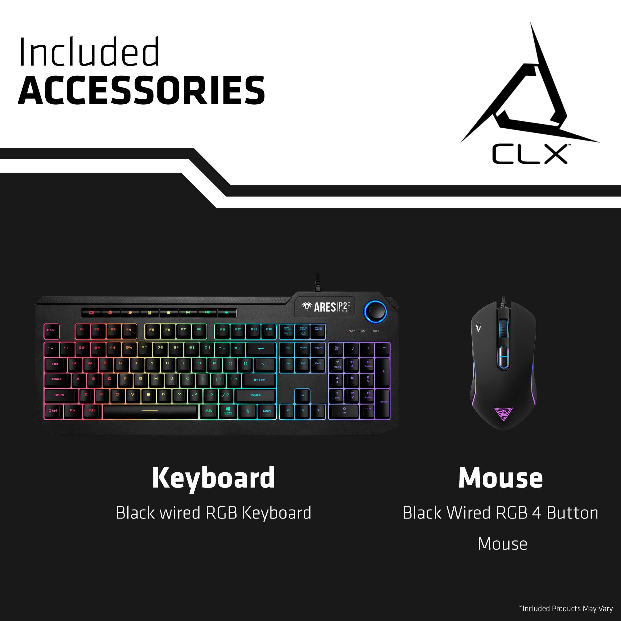 Included Accessories CLX - ARESI P2:

- Keyboard: Black Wired RGB Keyboard
- Mouse: Black Wired RGB 4 Button Mouse

*Included Products May Vary