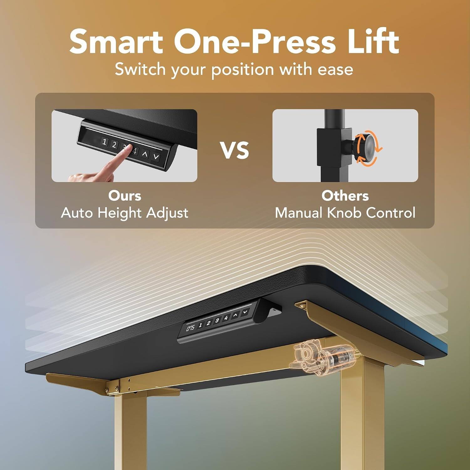 Smart One-Press Lift  
Switch your position with ease  

Ours  
Auto Height Adjust  

Others  
Manual Knob Control  

1234