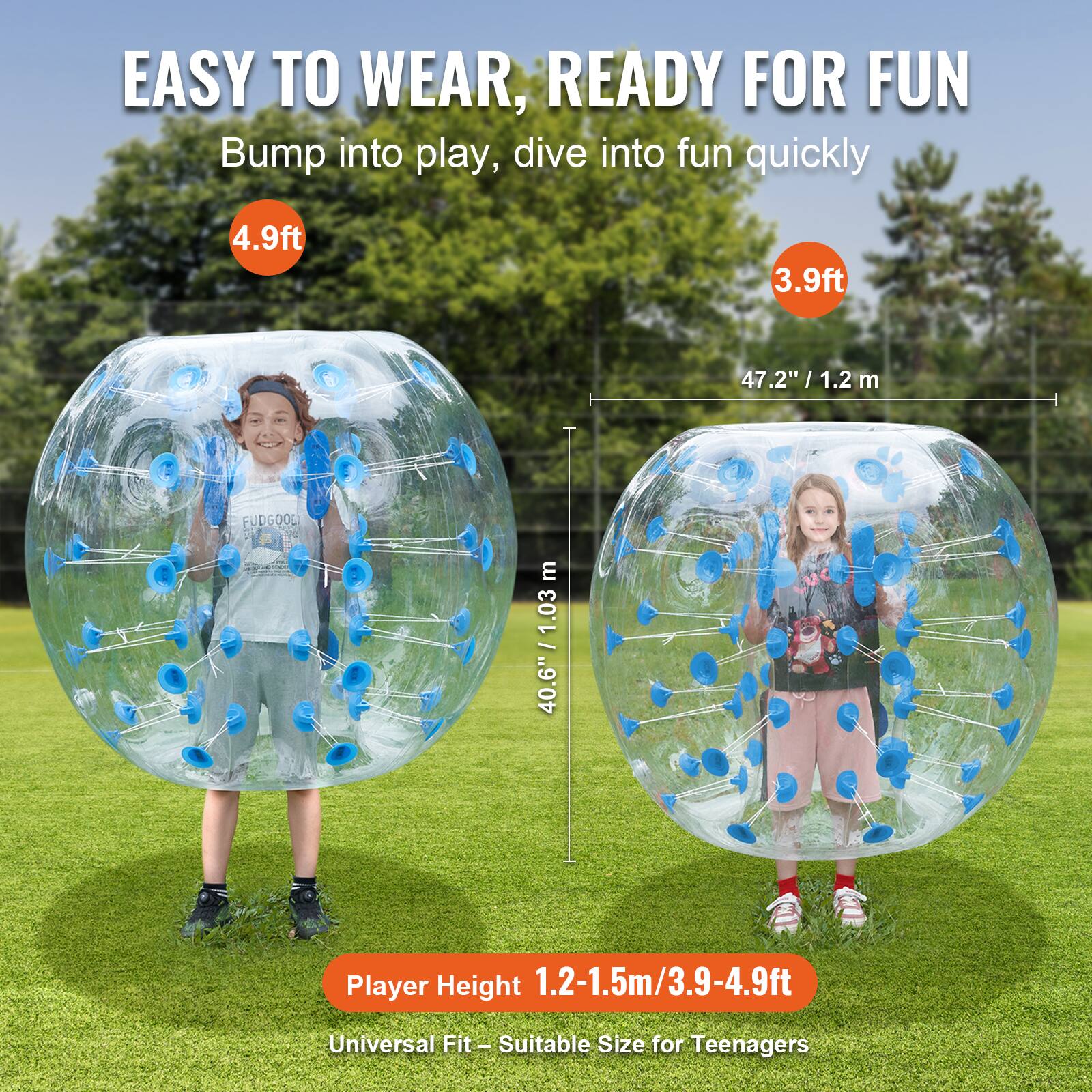 EASY TO WEAR, READY FOR FUN  
Bump into play, dive into fun quickly  

4.9ft  
3.9ft  
47.2" / 1.2 m  

Player Height 1.2-1.5m/3.9-4.9ft  
Universal Fit - Suitable Size for Teenagers