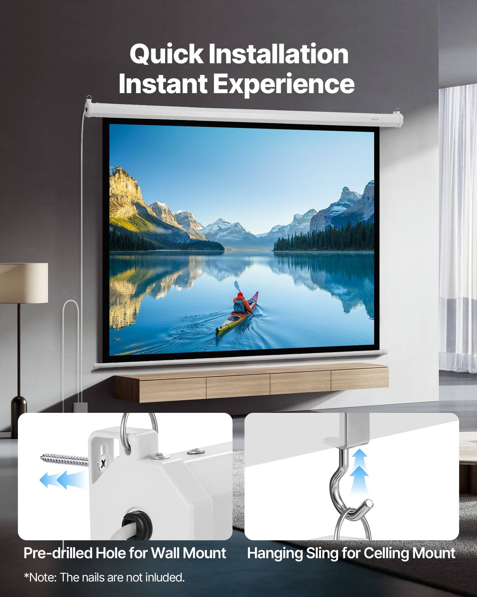 Quick Installation Instant Experience

Pre-drilled Hole for Wall Mount

Hanging Sling for Ceiling Mount

*Note: The nails are not included.