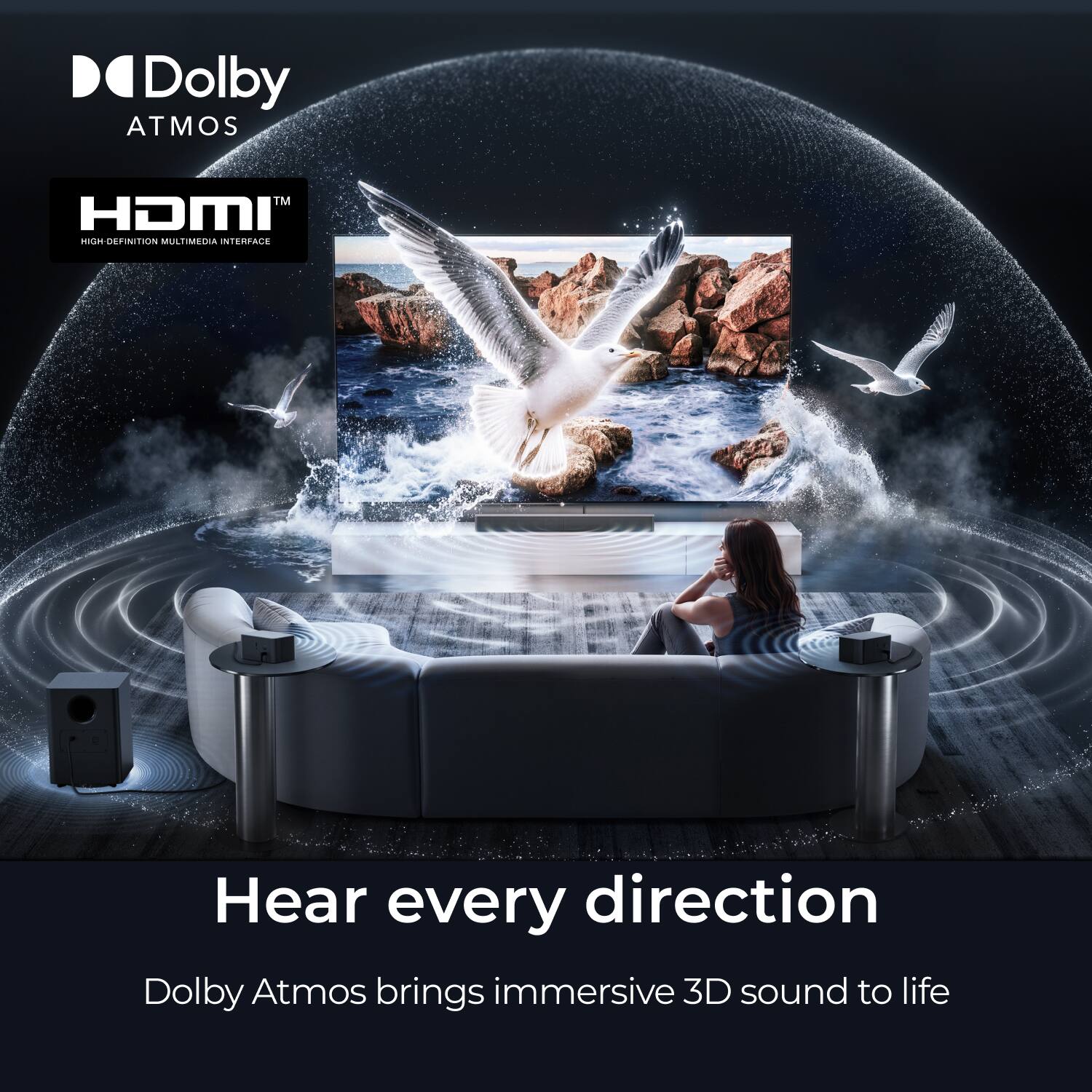 Dolby Atmos  
HDMI HIGH-DEFINITION MULTIMEDIA INTERFACE  
Hear every direction  
Dolby Atmos brings immersive 3D sound to life