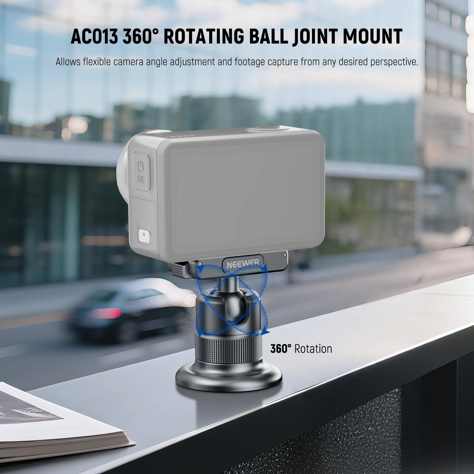 AC013 360° ROTATING BALL JOINT MOUNT  
Allows flexible camera angle adjustment and footage capture from any desired perspective.  
360° Rotation