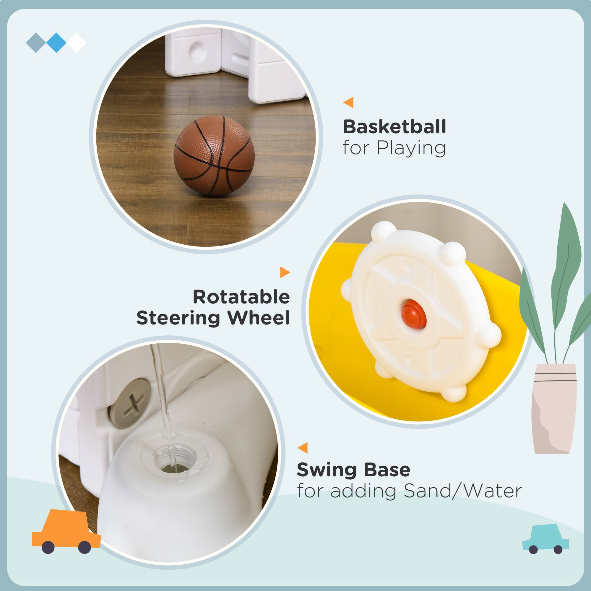 - Basketball for Playing
- Rotatable Steering Wheel
- Swing Base for adding Sand/Water