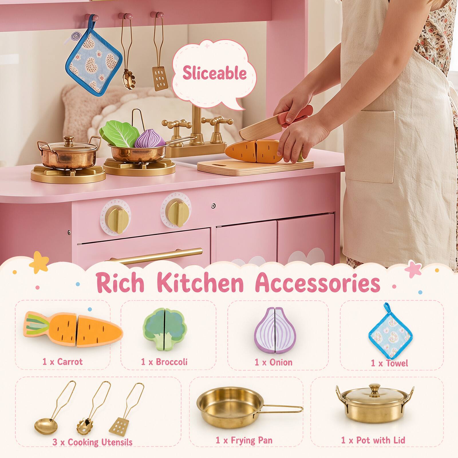 Sliceable  
Rich Kitchen Accessories  
1 X Carrot  
1 X Broccoli  
1 X Onion  
1 X Towel  
3 X Cooking Utensils  
1 X Frying Pan  
1 X Pot with Lid