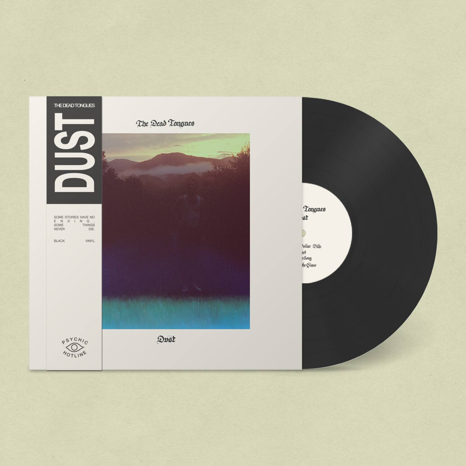 THE DEAD TONGUES  
DUST  

The Dead Tongues  

SOME STORIES HAVE NO ENDING. NEVER DIE.  

BLACK VINYL  

PSYCHIC HOTLINE  

Tongues at  
Violet Sky  
Song for Silence  

Dust