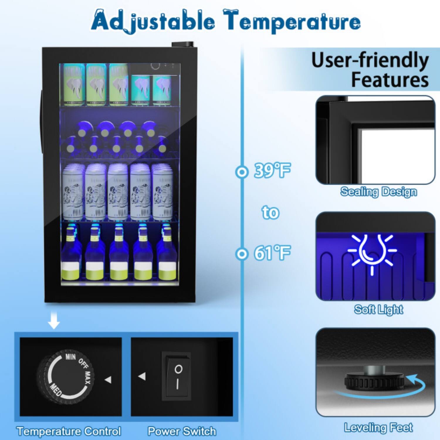 Adjustable Temperature  
User-friendly Features  

39°F to 61°F  

- Sealing Design  
- Soft Light  
- Temperature Control  
- Power Switch  
- Leveling Feet