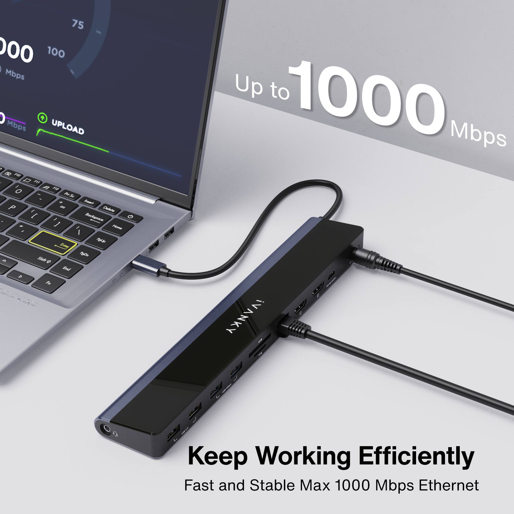 Up to 1000 Mbps

Keep Working Efficiently  
Fast and Stable Max 1000 Mbps Ethernet