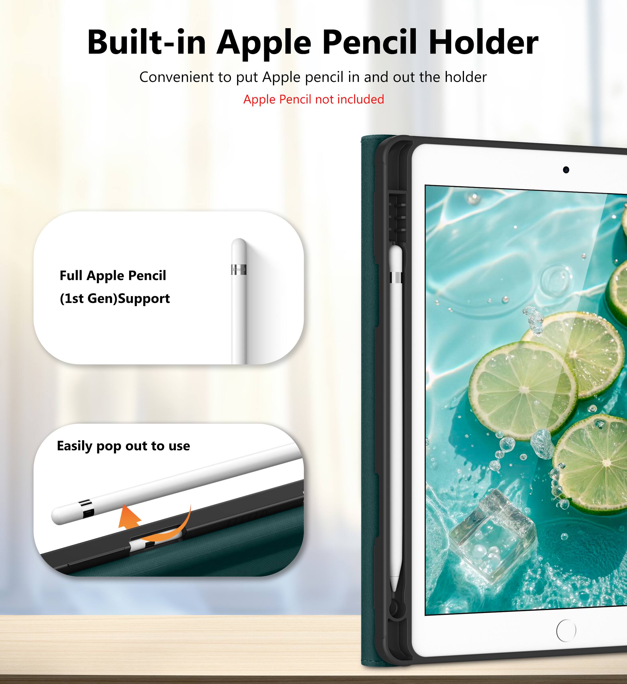 Built-in Apple Pencil Holder  
Convenient to put Apple pencil in and out the holder  
Apple Pencil not included  

Full Apple Pencil (1st Gen) Support  

Easily pop out to use