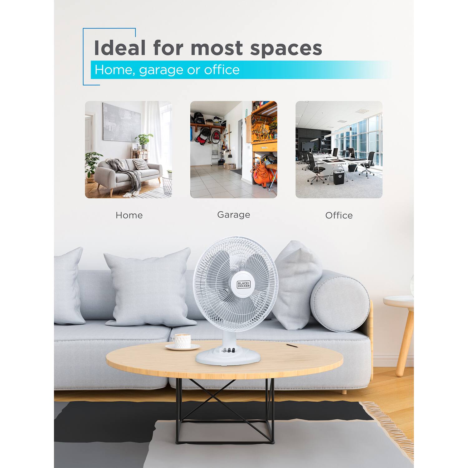 Ideal for most spaces  
Home, garage or office  

Home  
Garage  
Office