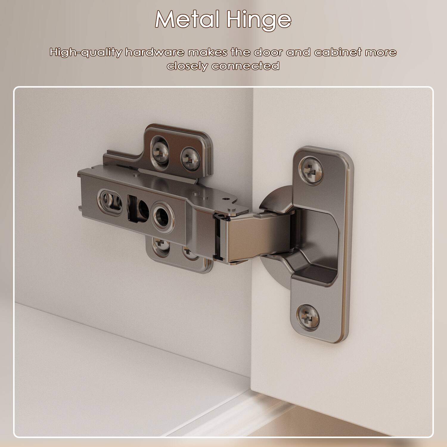 Metal Hinge: High-quality hardware makes the door and cabinet more closely connected.