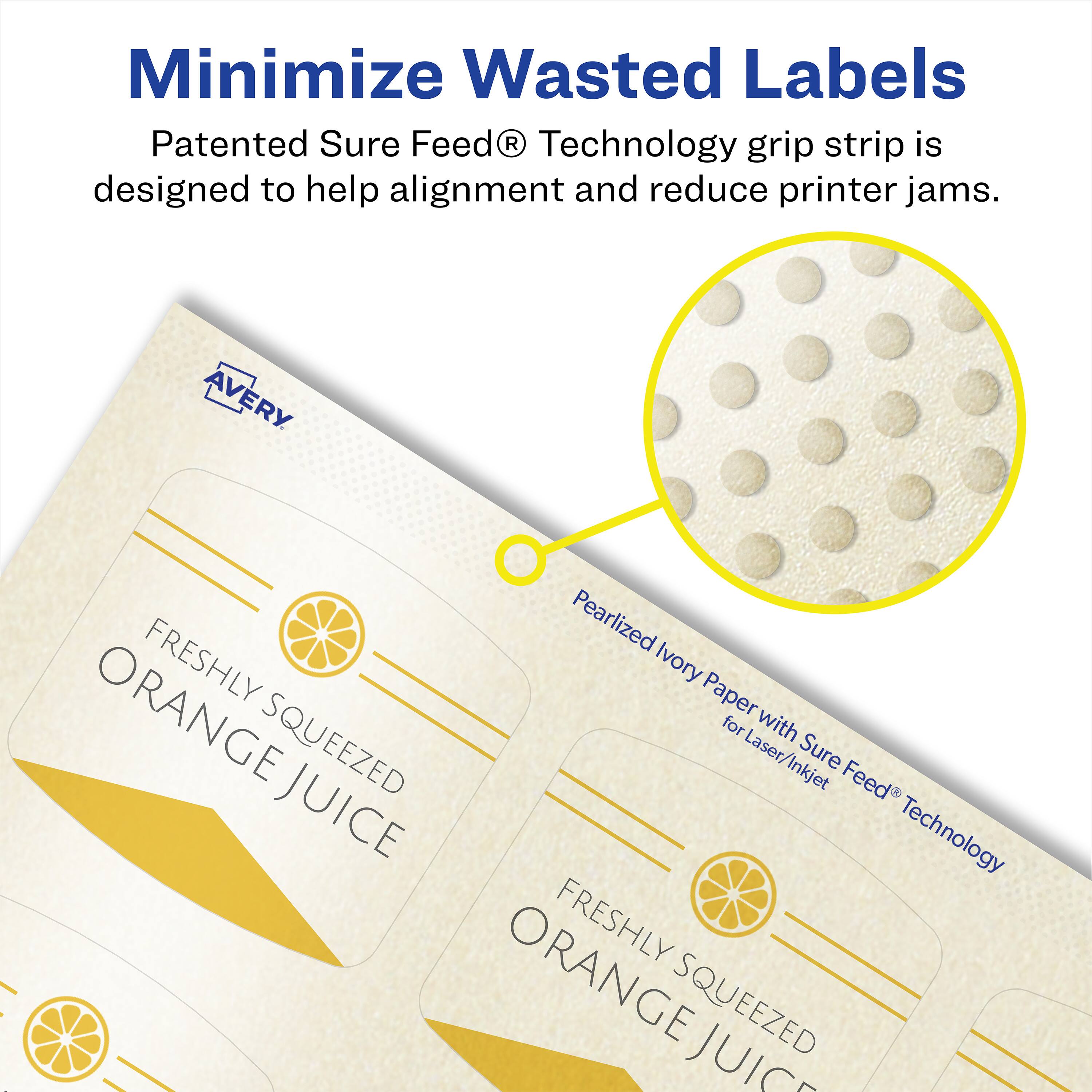 Minimize Wasted Labels

Patented Sure Feed® Technology grip strip is designed to help alignment and reduce printer jams.

AVERY

Pearlized Ivory Paper with Sure Feed® Technology for Laser/Inkjet

FRESHLY SQUEEZED ORANGE JUICE