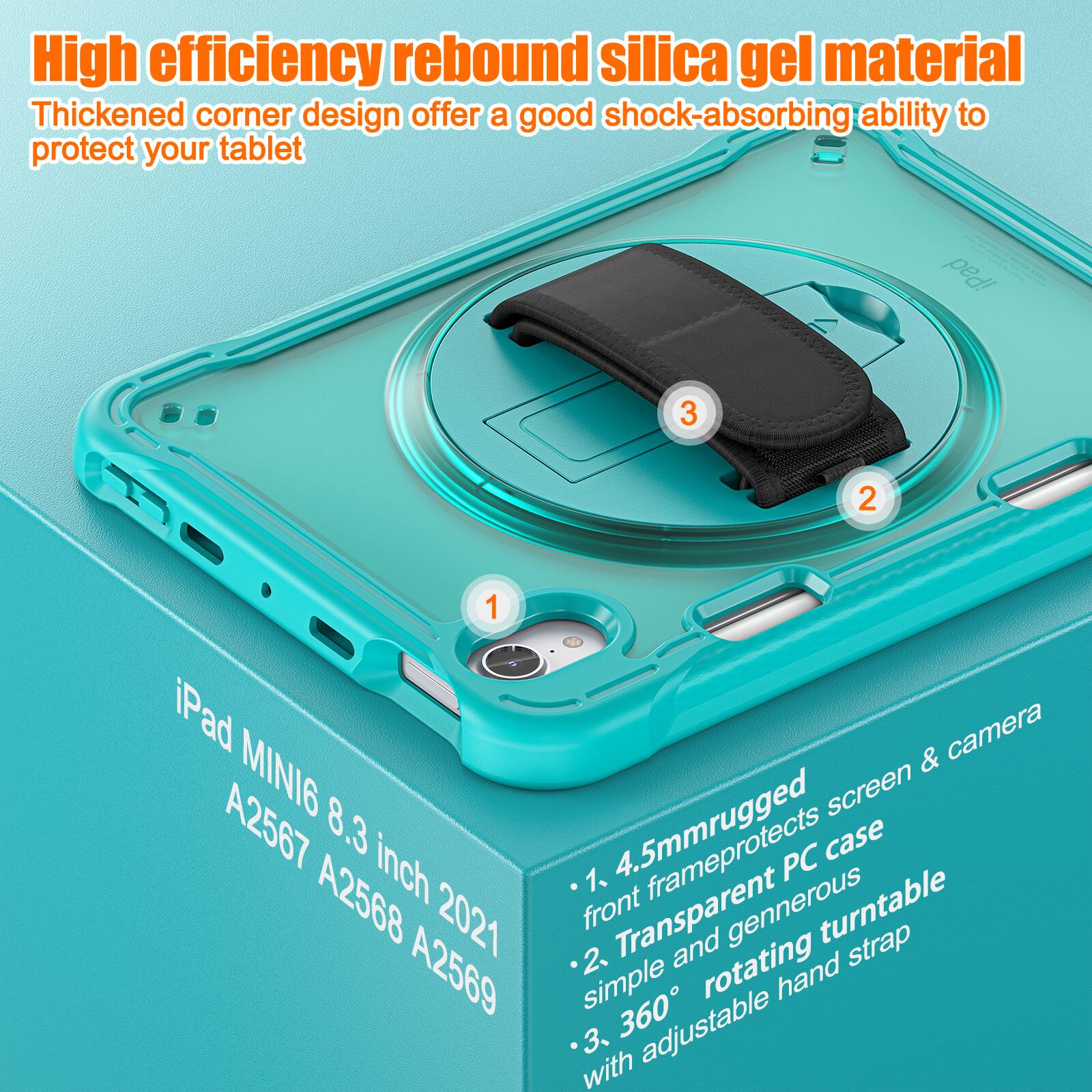 High efficiency rebound silica gel material  
Thickened corner design offers a good shock-absorbing ability to protect your tablet  

iPad MINI6 8.3 inch A2567 A2568 A2569  

1. 4.5mm rugged front frame protects screen & camera  
2. Transparent PC case simple and generous  
3. 360° rotating hand strap with adjustable