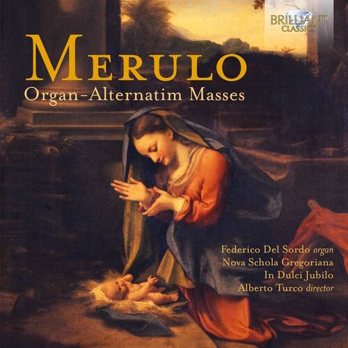 Merulo  
Organ-Alternatim Masses  

Federico Del Sordo organ  
Nova Schola Gregoriana  
In Dulci Jubilo  
Alberto Turco director  

Brilliant Classics