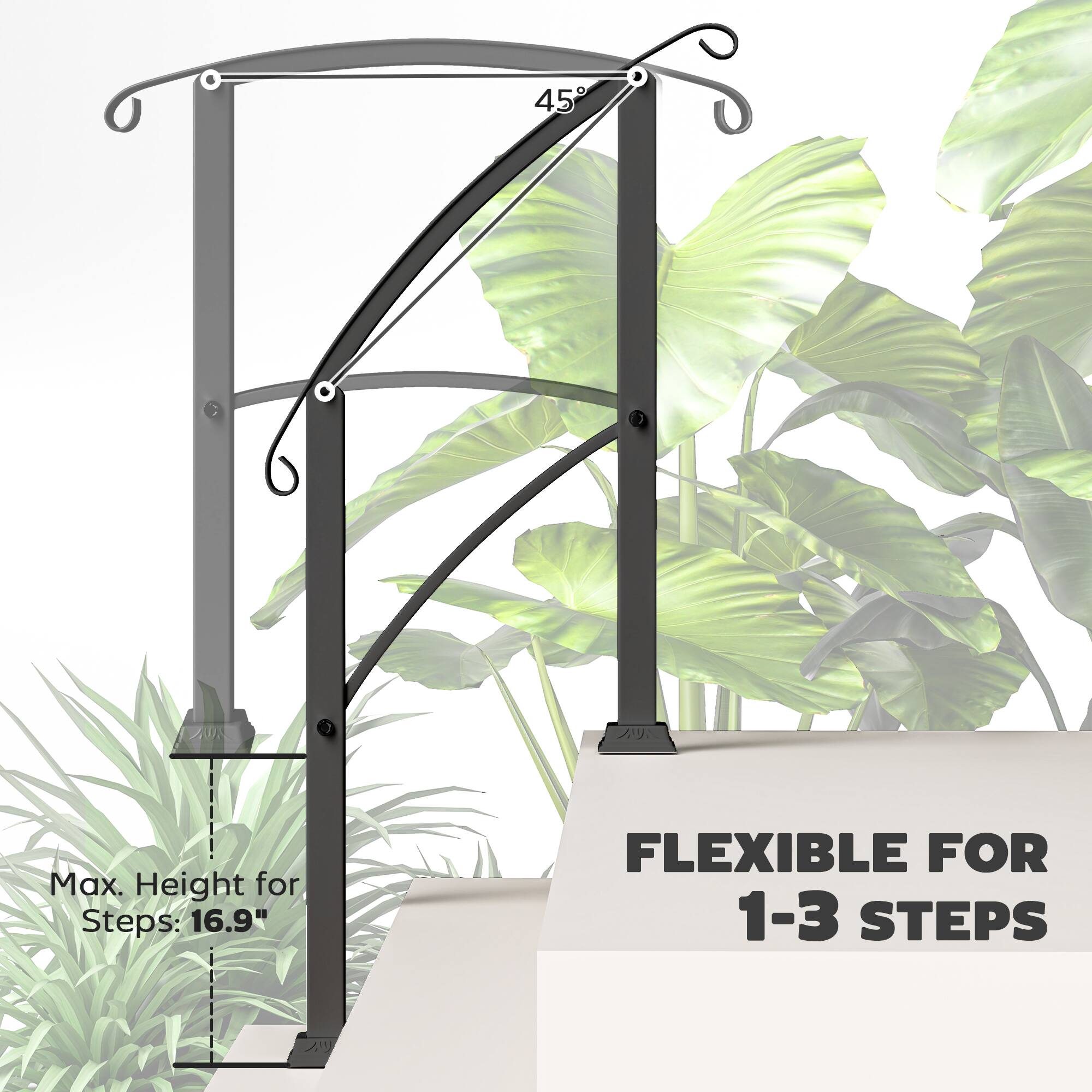 45°

Max. Height for Steps: 16.9"

FLEXIBLE FOR 1-3 STEPS