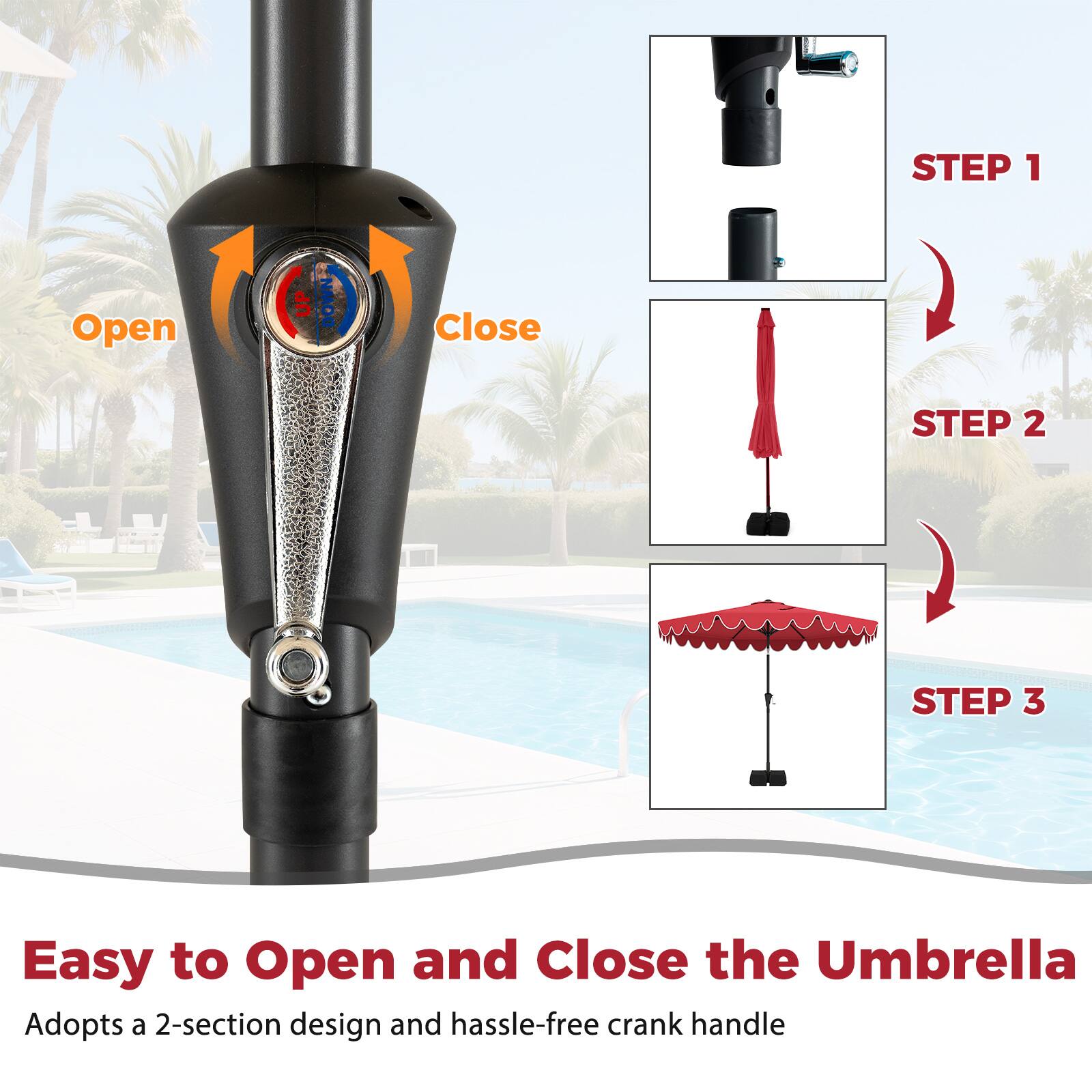**Easy to Open and Close the Umbrella**

Adopts a 2-section design and hassle-free crank handle

**STEP 1**  
Open  
Close

**STEP 2**

**STEP 3**