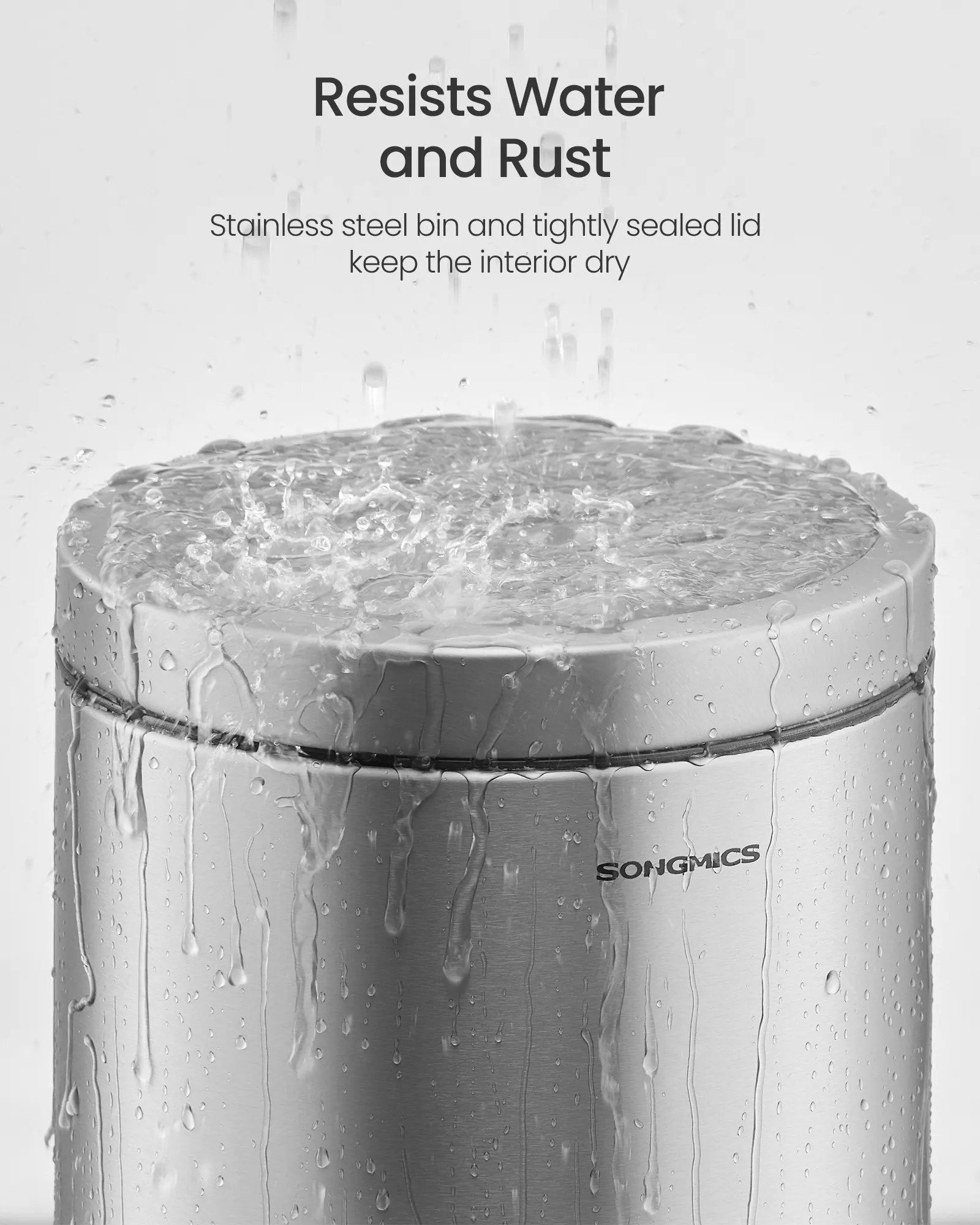 Resists Water and Rust

Stainless steel bin and tightly sealed lid keep the interior dry

SONGMICS
