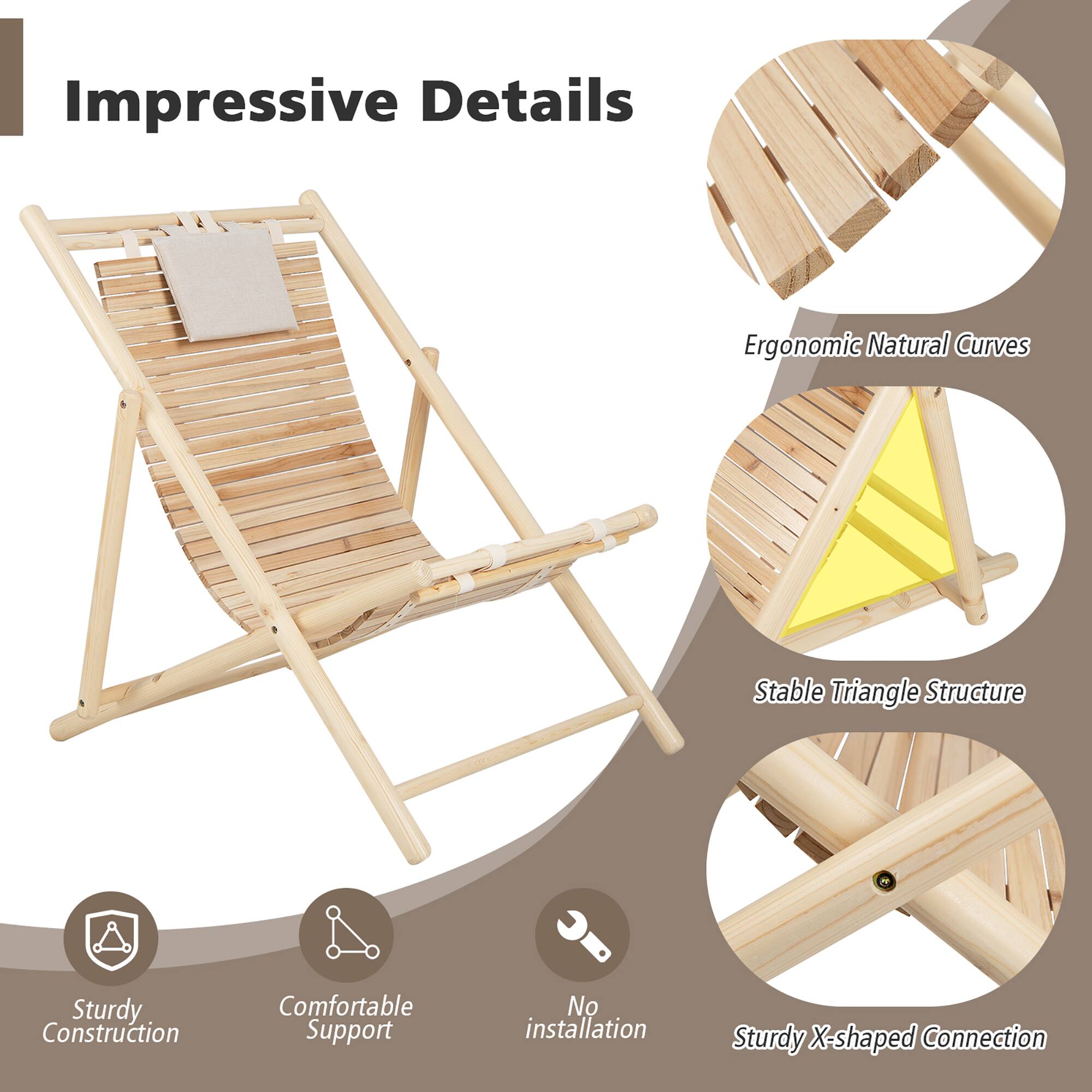 Impressive Details

- Ergonomic Natural Curves
- Stable Triangle Structure
- Sturdy X-shaped Connection
- Sturdy Construction
- Comfortable Support
- No Installation