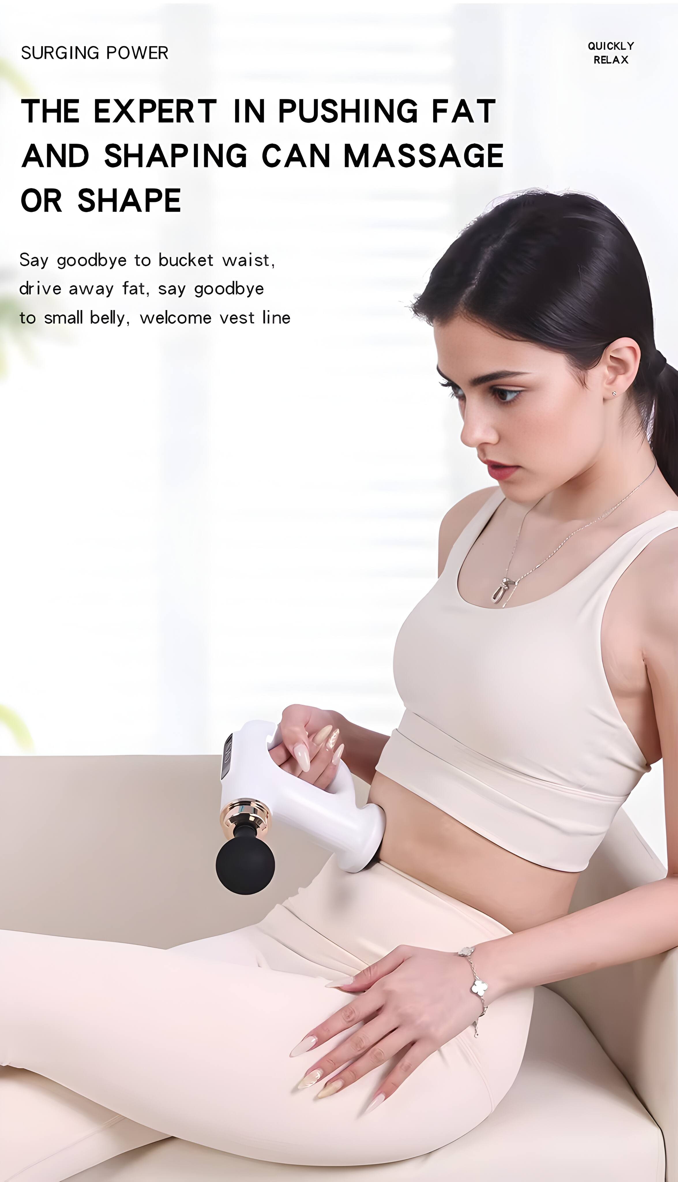 SURGING POWER

THE EXPERT IN PUSHING FAT AND SHAPING CAN MASSAGE OR SHAPE

Say goodbye to bucket waist, drive away fat, say goodbye to small belly, welcome vest line