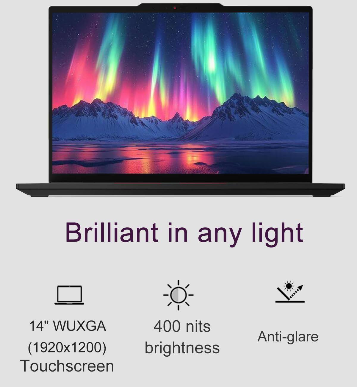 Brilliant in any light

14" WUXGA (1920x1200) Touchscreen

400 nits brightness

Anti-glare