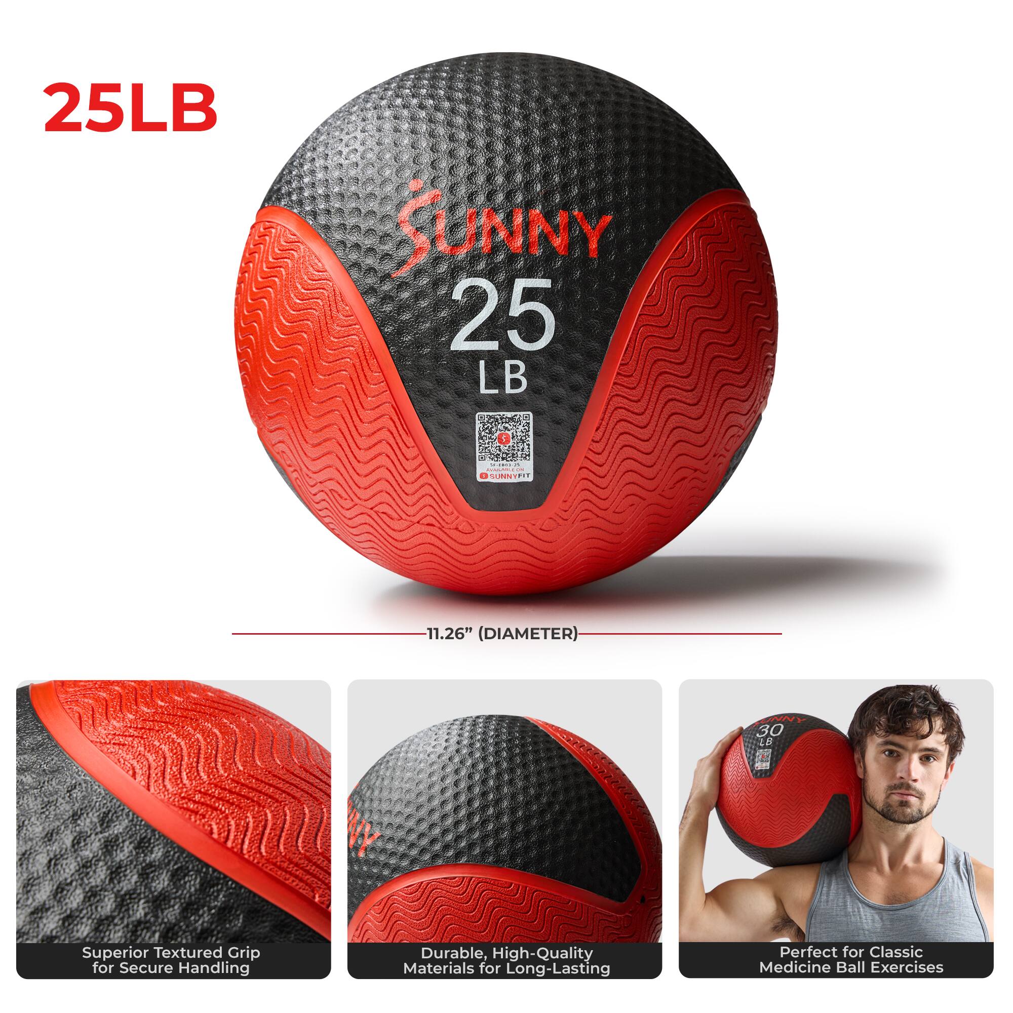 25LB SUNNY 25 LB

- 11.26" (DIAMETER)
- Superior Textured Grip for Secure Handling
- Durable, High-Quality Materials for Long-Lasting
- Perfect for Classic Medicine Ball Exercises