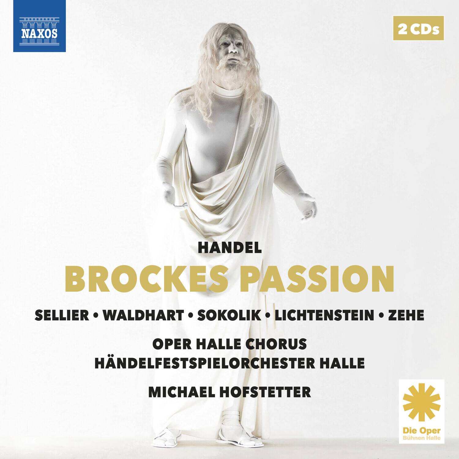 HANDEL
BROCKES PASSION
SELLIER • WALDHART • SOKOLIK • LICHTENSTEIN • ZEHE
OPER HALLE CHORUS
HÄNDELFESTSPIELORECHSTER HALLE
MICHAEL HOFSTETTER
Die Oper
Bühnen Halle
2 CDs