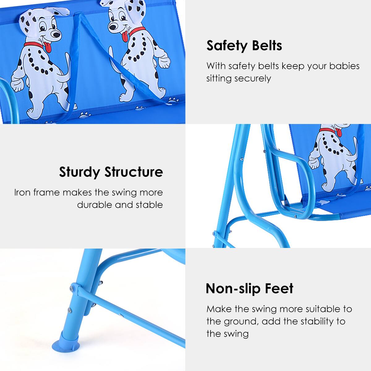 Safety Belts  
With safety belts keep your babies sitting securely  

Sturdy Structure  
Iron frame makes the swing more durable and stable  

Non-slip Feet  
Make the swing more suitable to the ground, add the stability to the swing