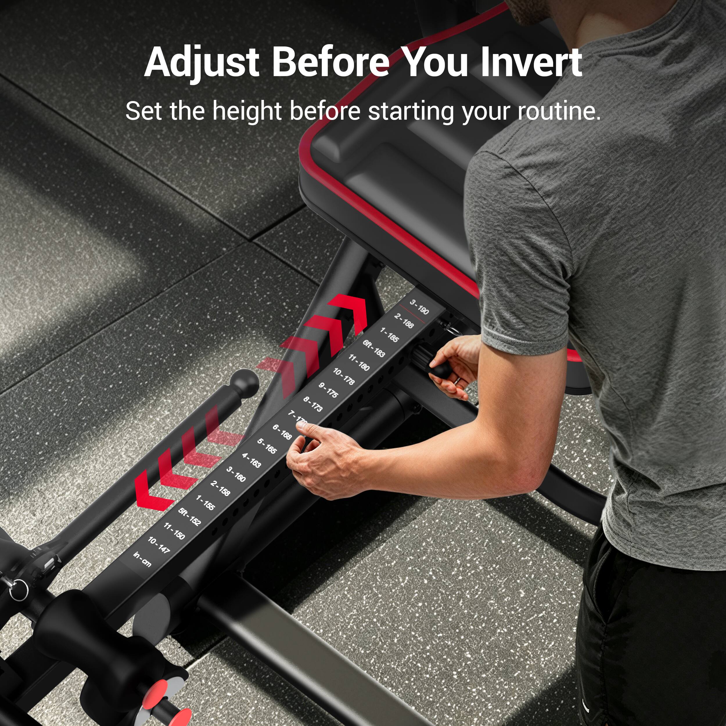Adjust Before You Invert  
Set the height before starting your routine.  

3-190  
2-188  
1-185  
11-183  
9-175  
10-178  
12-147  
11-150  
5ft-152  
1-155  
2-158  
3-160  
4-163  
5-165  
6-168  
8-173