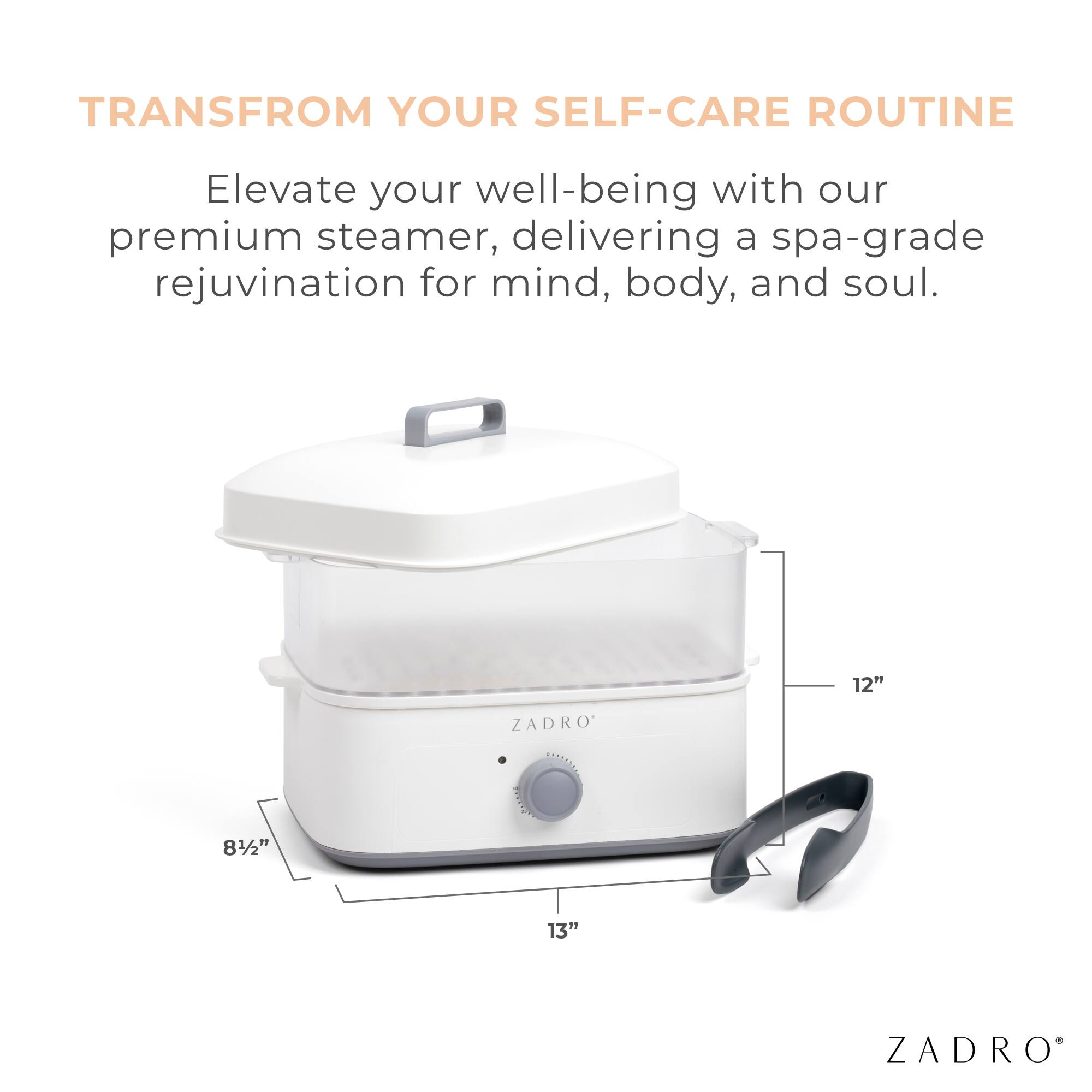 TRANSFORM YOUR SELF-CARE ROUTINE

Elevate your well-being with our premium steamer, delivering a spa-grade rejuvenation for mind, body, and soul.

12"  
8½"  
13"  

ZADRO®
