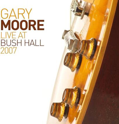 GARY MOORE
LIVE AT
BUSH HALL
2007