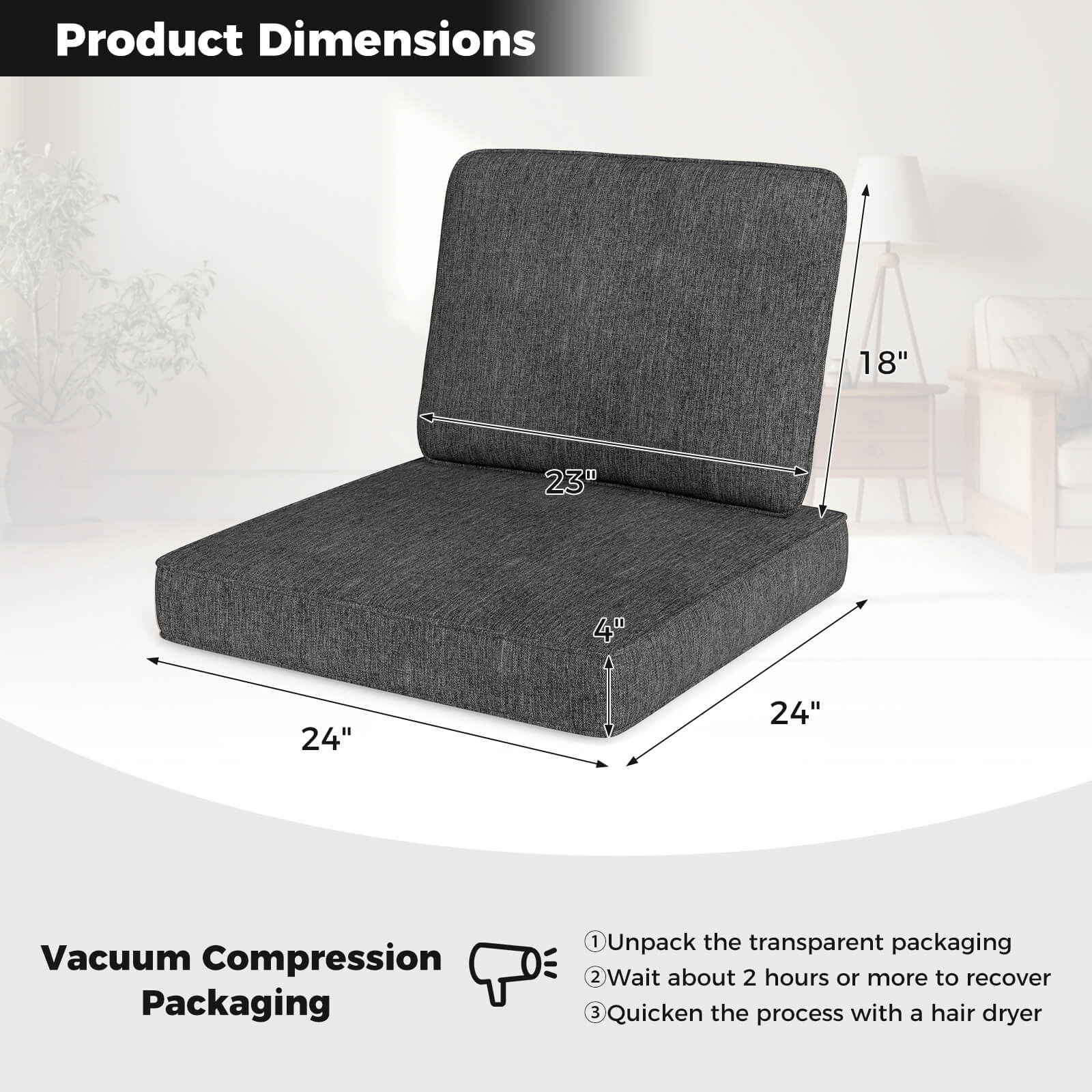 Product Dimensions: 18" x 23" x 4" x 24" x 24"

Vacuum Compression Packaging

1. Unpack the transparent packaging
2. Wait about 2 hours or more to recover
3. Quicken the process with a hair dryer