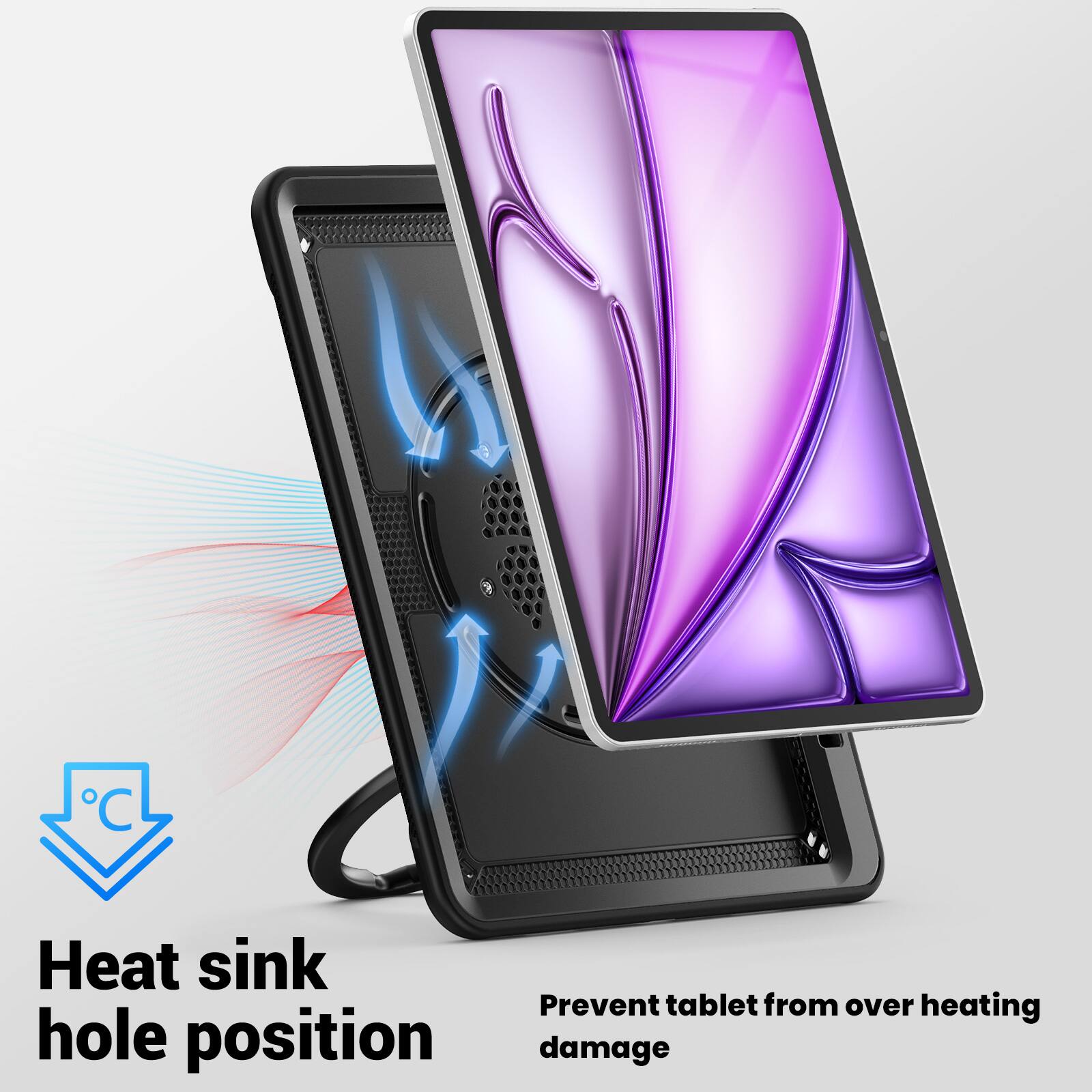 Heat sink hole position  
Prevent tablet from over heating damage