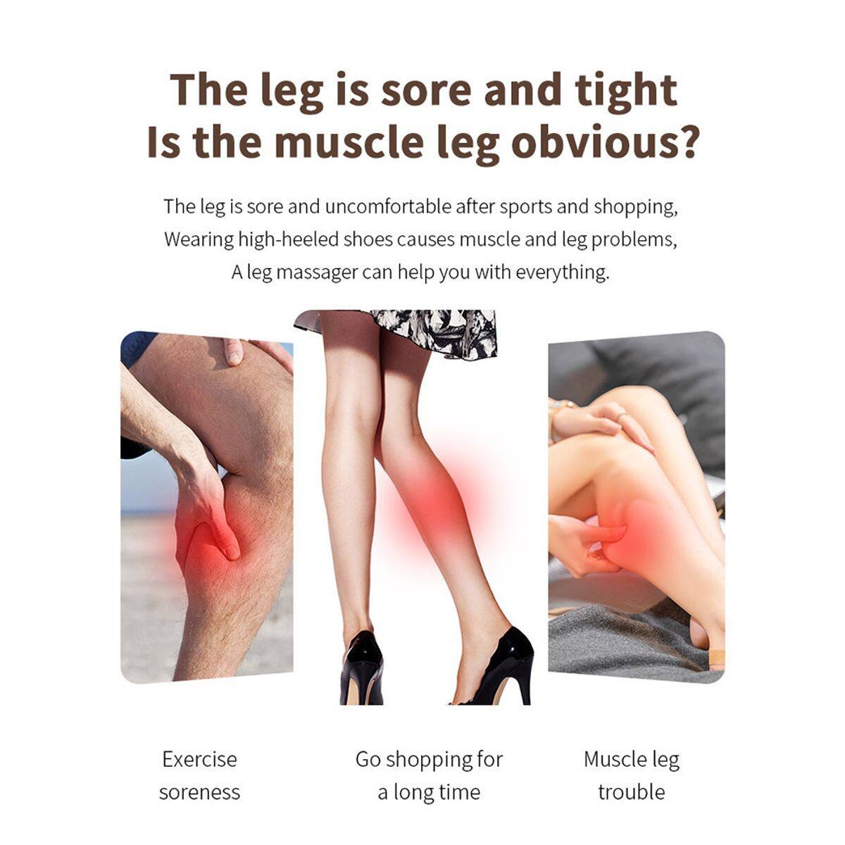 The leg is sore and tight  
Is the muscle leg obvious?  

The leg is sore and uncomfortable after sports and shopping.  
Wearing high-heeled shoes causes muscle and leg problems.  
A leg massager can help you with everything.  

Exercise soreness  
Go shopping for a long time  
Muscle leg trouble