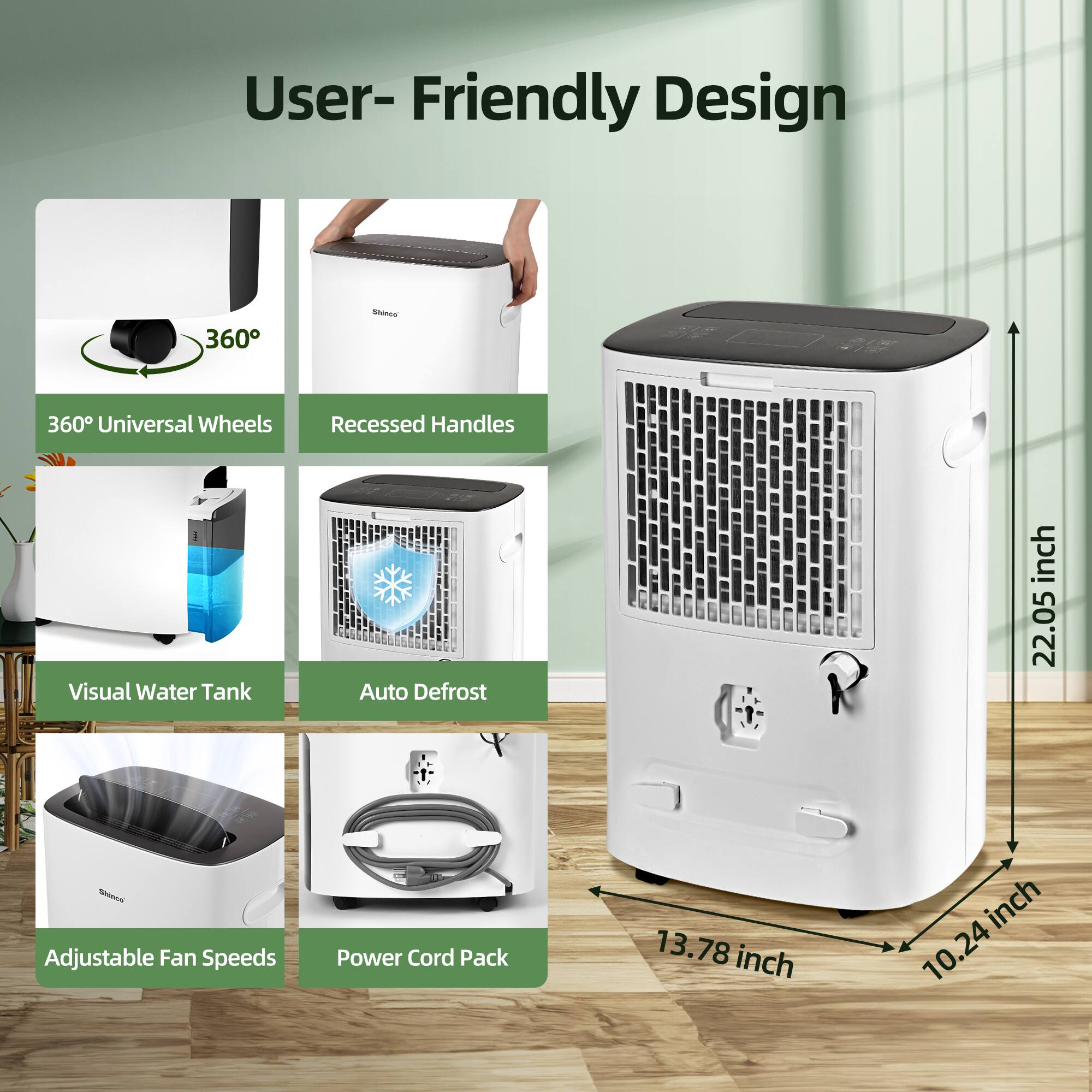 User-Friendly Design

- 360° Universal Wheels
- Recessed Handles
- Visual Water Tank
- Auto Defrost
- Adjustable Fan Speeds
- Power Cord Pack

Dimensions:
- Height: 22.05 inches
- Width: 13.78 inches
- Depth: 10.24 inches