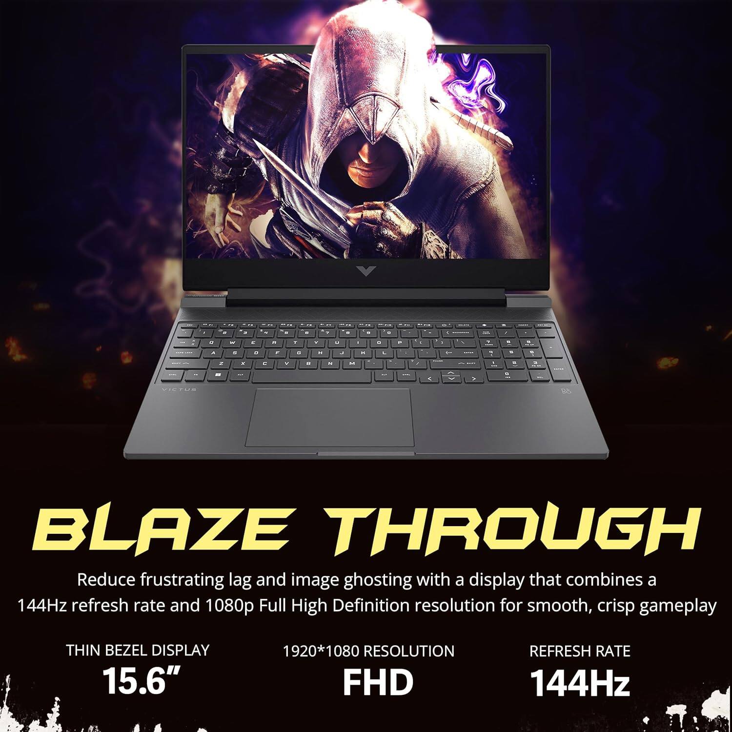 BLAZE THROUGH
Reduce frustrating lag and image ghosting with a display that combines a 144Hz refresh rate and 1080p Full High Definition resolution for smooth, crisp gameplay
THIN BEZEL DISPLAY
15.6"
1920*1080 RESOLUTION
FHD
REFRESH RATE
144Hz