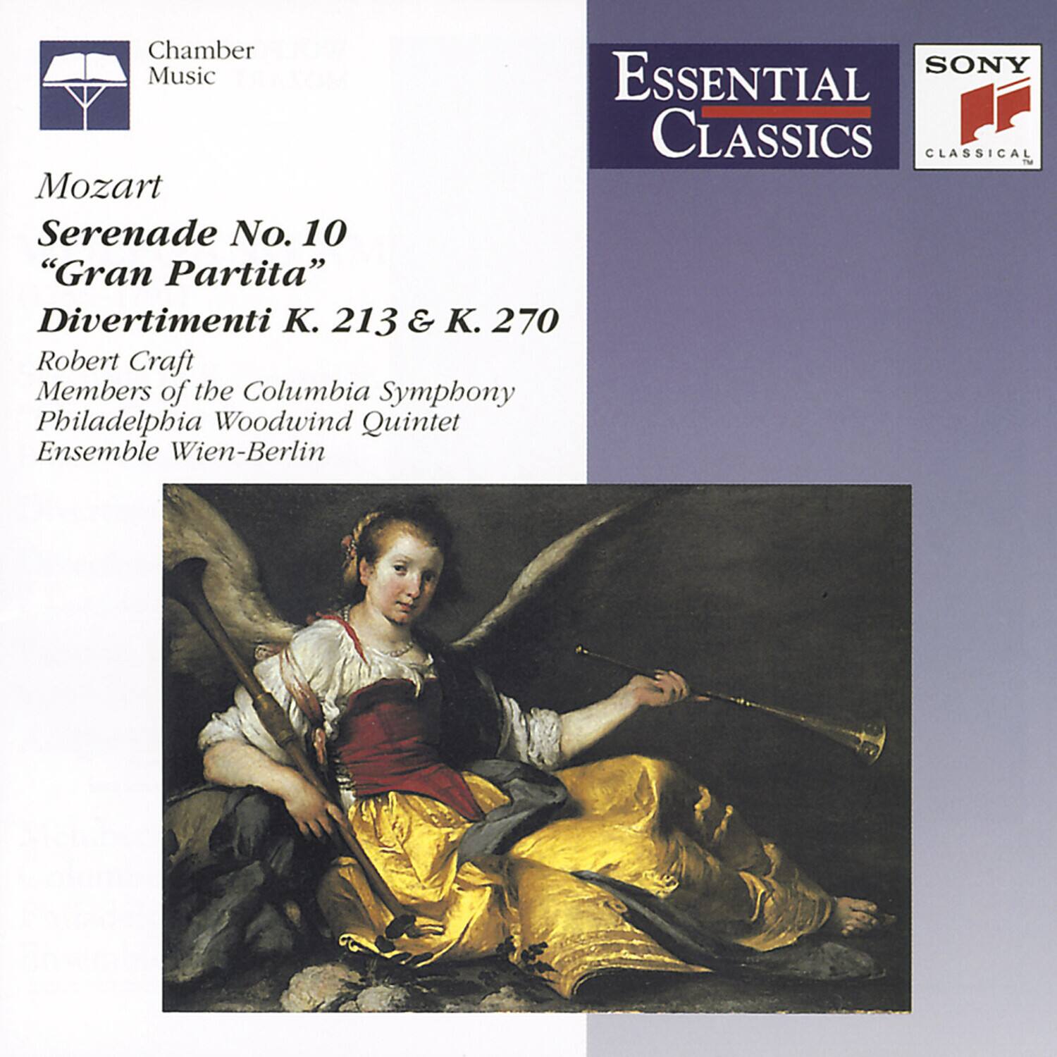 Chamber Music

Mozart  
Serenade No. 10  
"Gran Partita"  
Divertimenti K. 213 & K. 270

Robert Craft  
Members of the Columbia Symphony  
Philadelphia Woodwind Quintet  
Ensemble Wien-Berlin

Essential Classics  
SONY Classical