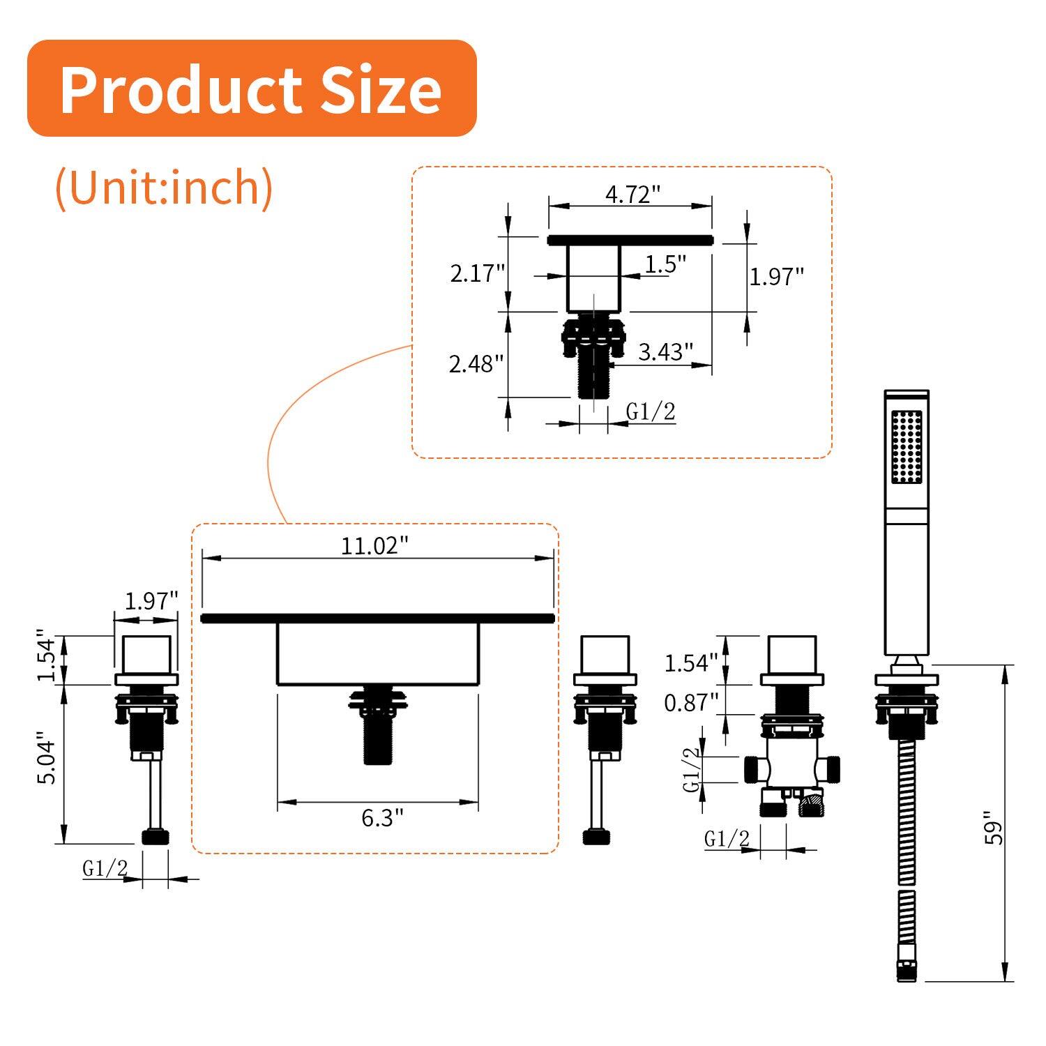 Product Size (Unit: inch)

- 4.72" x 2.17" x 1.5" x 1.97" x 2.48" x 3.43" G1/2
- 11.02" x 1.54" x 5.04" x 1.97" G1/2
- 6.3" x 1.54" x 0.87" G1/2
- 59" G1/2