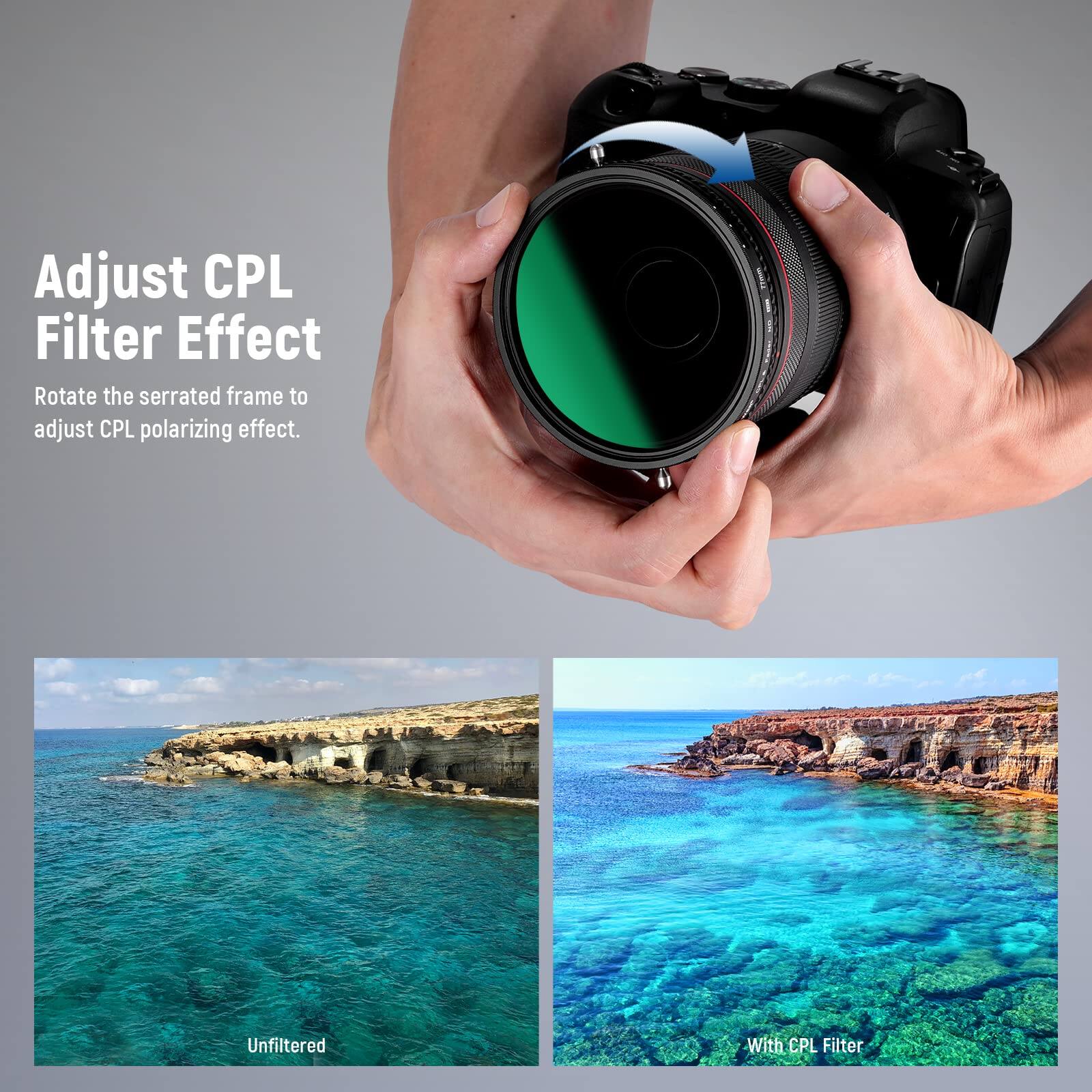 Adjust CPL Filter Effect  
Rotate the serrated frame to adjust CPL polarizing effect.  

Unfiltered  
With CPL Filter