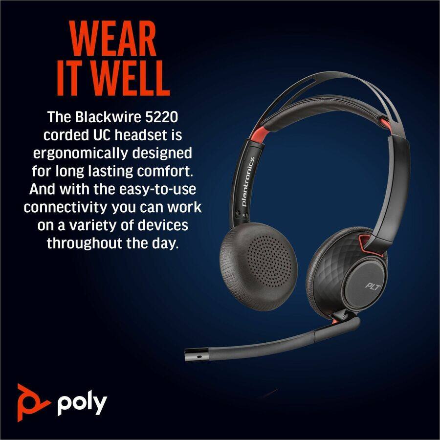 WEAR IT WELL

The Blackwire 5220 corded UC headset is ergonomically designed for long lasting comfort. And with the easy-to-use connectivity you can work on a variety of devices throughout the day.

poly