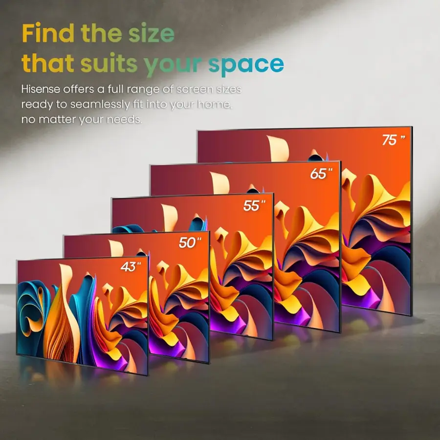 Find the size that suits your space. Hisense offers a full range of screen sizes ready to seamlessly fit into your home, no matter your needs. 75" 65" 55" 50" 43".