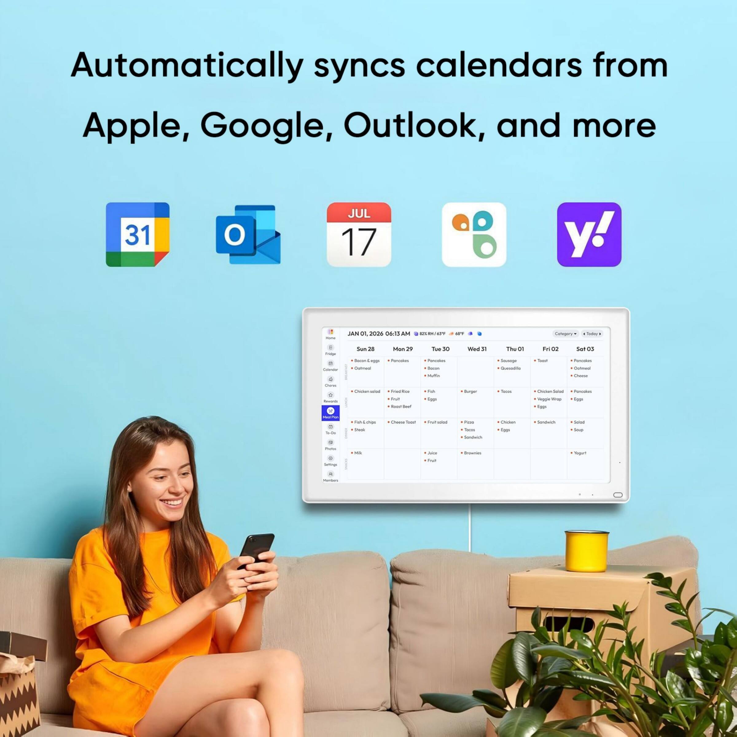 Automatically syncs calendars from Apple, Google, Outlook, and more

31
O
JUL 17
y!

None
01,2026 06:13 AM 82L BK/4579 
Calegie
Today
Happy Calender
Sun28 Boom eggs Cafimani
Mon 29 Pervides
Tue 30 Pancakes Secon 
Wed 3 32
The 01 on Sousage Quesadifa
Fri02 -
Sat 03 chemakes Coltural Cheese
Clore flavors 0 Hest Phin S-De
Chicken-soled TriadiRice Trull Room Feel Fish chips Chese Total Vesil
TO Eggs Tryll soled
Burger From Todas Sandwich
Trom Chen Egg
Chicken Salad Panceles Veggie We Eggs Agg Sandwich +deled +300
hou Servings
3G
Ma Tru
1 Brownies
Yogur!