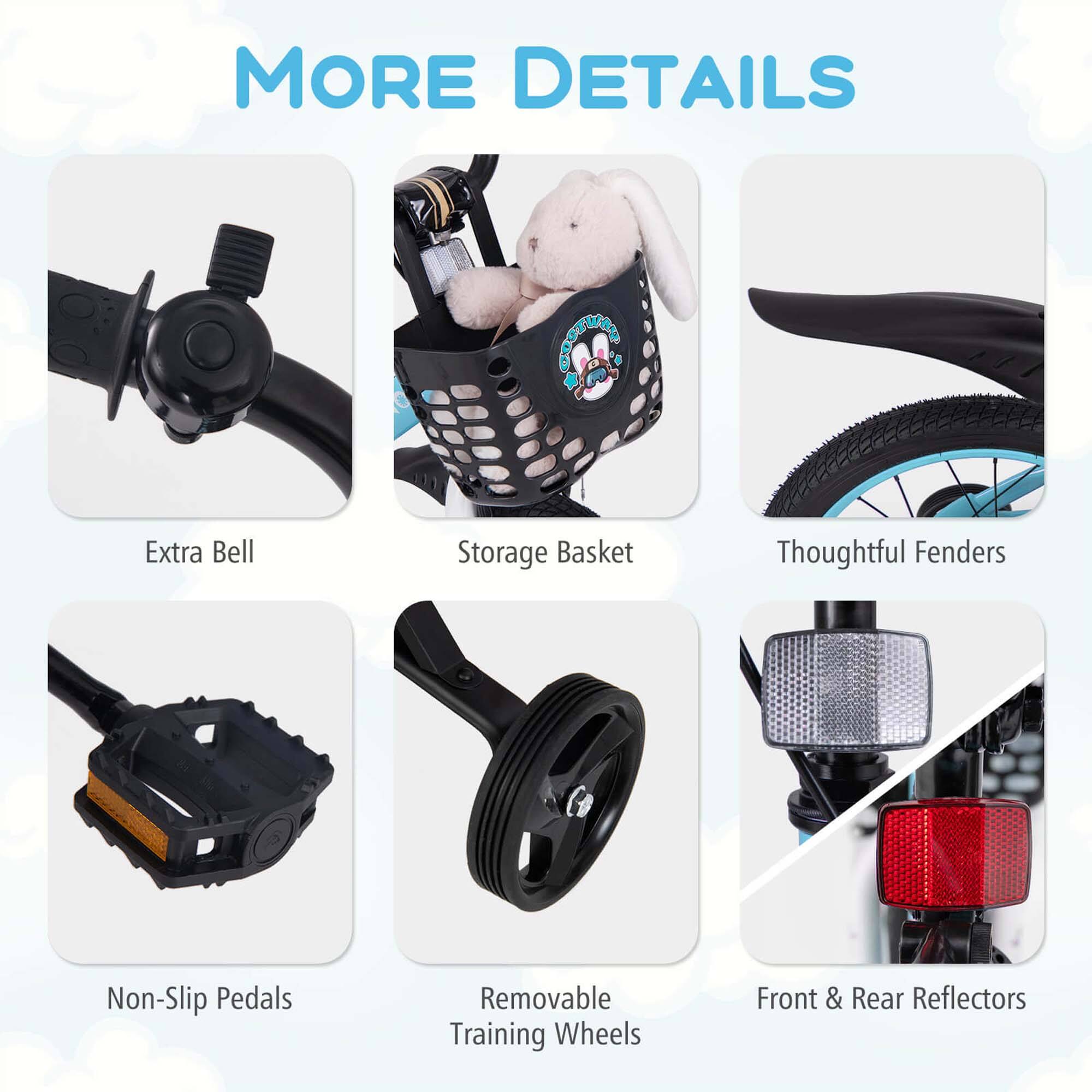 MORE DETAILS

- Extra Bell
- Storage Basket
- Thoughtful Fenders
- Non-Slip Pedals
- Removable Training Wheels
- Front & Rear Reflectors