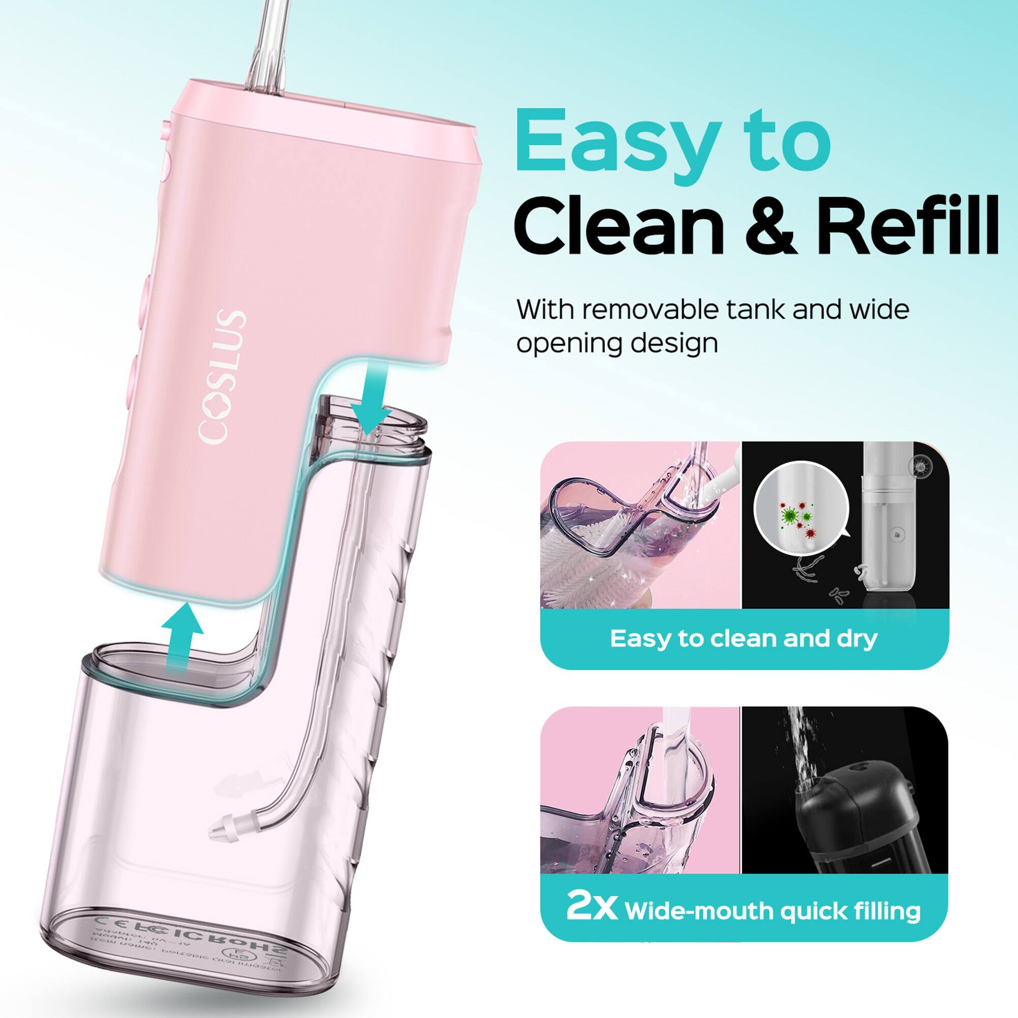 Easy to Clean & Refill  
With removable tank and wide opening design  
Easy to clean and dry  
2X Wide-mouth quick filling