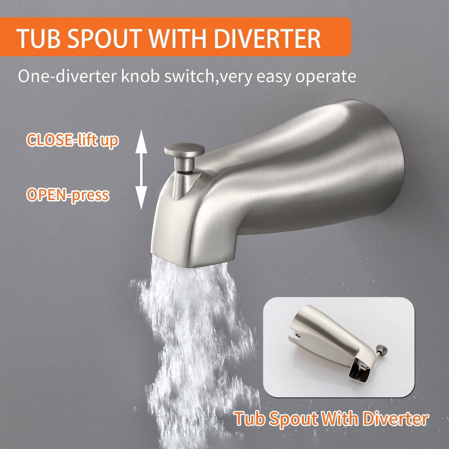 TUB SPOUT WITH DIVERTER

One-diverter knob switch, very easy operate

CLOSE-lift up

OPEN-press

Tub Spout With Diverter
