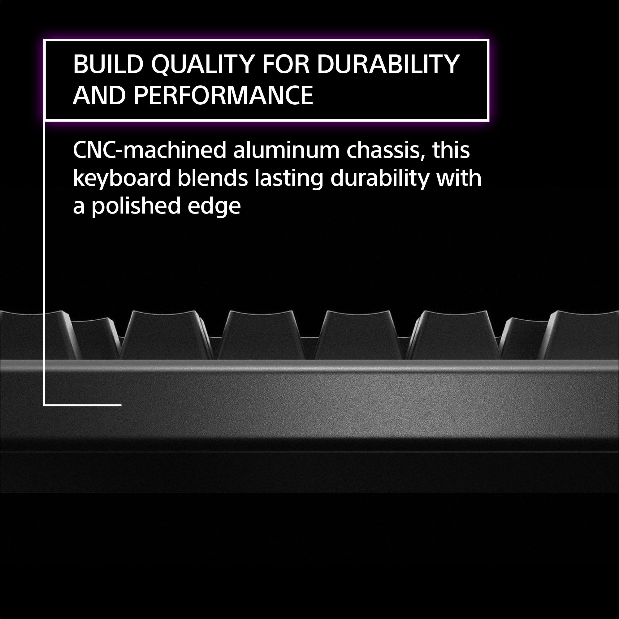 BUILD QUALITY FOR DURABILITY AND PERFORMANCE

CNC-machined aluminum chassis, this keyboard blends lasting durability with a polished edge